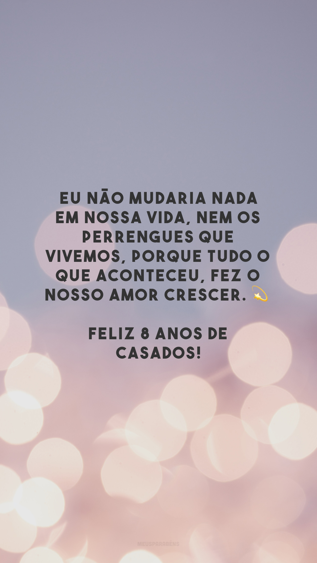 Eu não mudaria nada em nossa vida, nem os perrengues que vivemos, porque tudo o que aconteceu, fez o nosso amor crescer. 💫 Feliz 8 anos de casados!