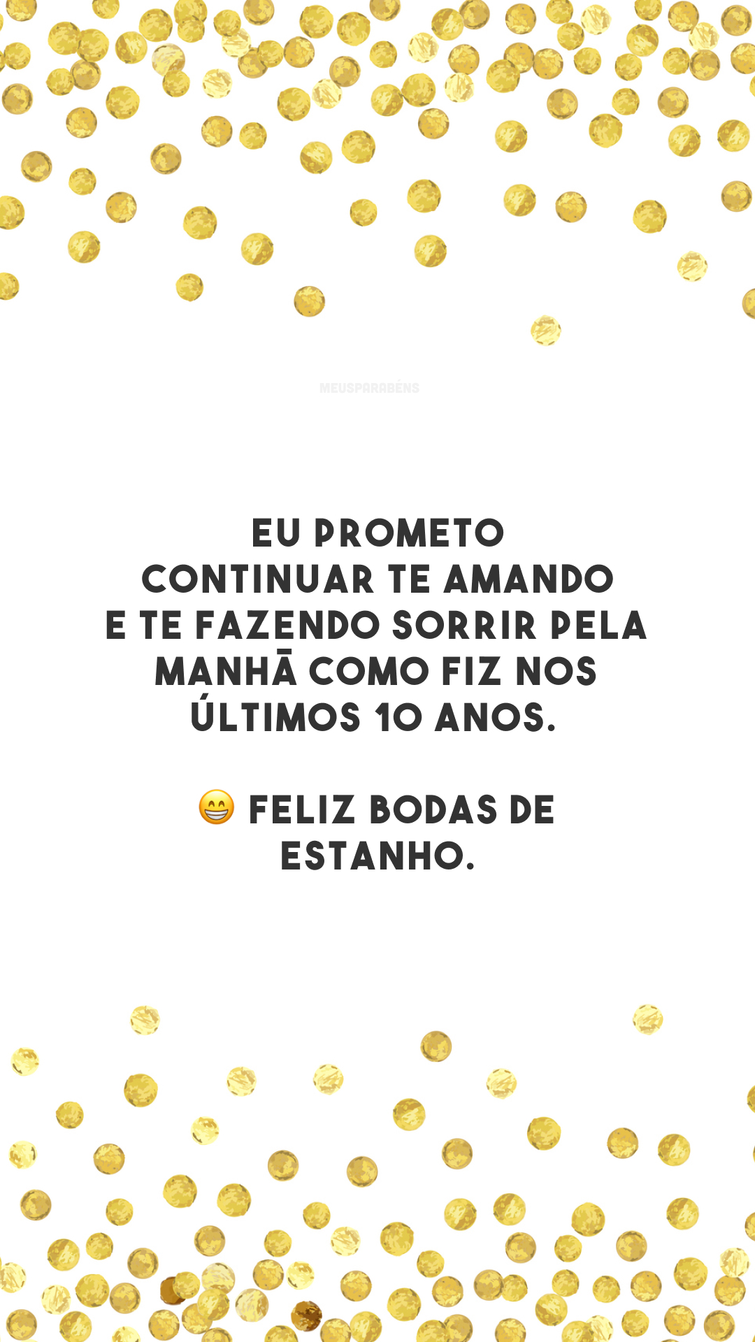 Eu prometo continuar te amando e te fazendo sorrir pela manhã como fiz nos últimos 10 anos. 😁 Feliz bodas de estanho.