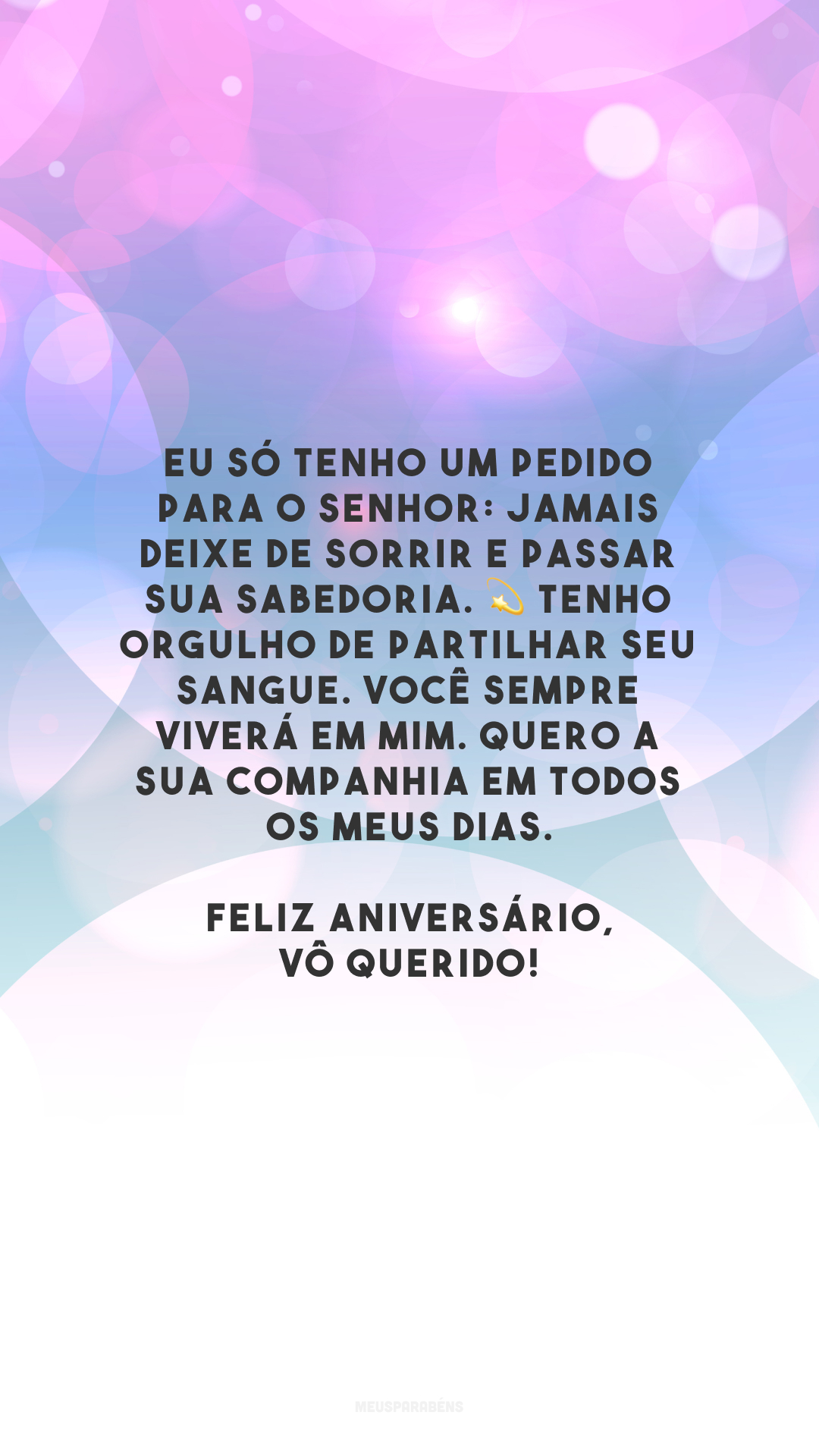 Eu só tenho um pedido para o senhor: jamais deixe de sorrir e passar sua sabedoria. 💫 Tenho orgulho de partilhar seu sangue. Você sempre viverá em mim. Quero a sua companhia em todos os meus dias. Feliz aniversário, vô querido!