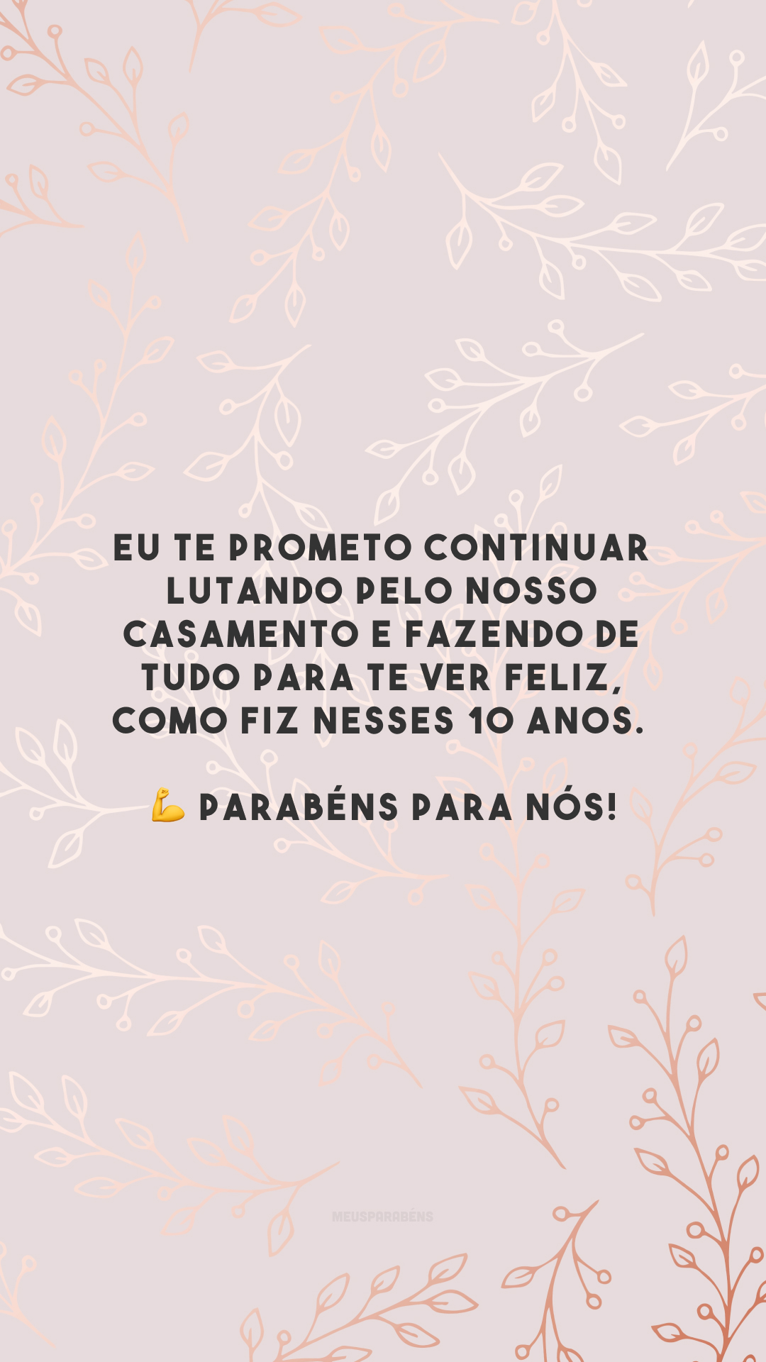 Eu te prometo continuar lutando pelo nosso casamento e fazendo de tudo para te ver feliz, como fiz nesses 10 anos. 💪 Parabéns para nós!