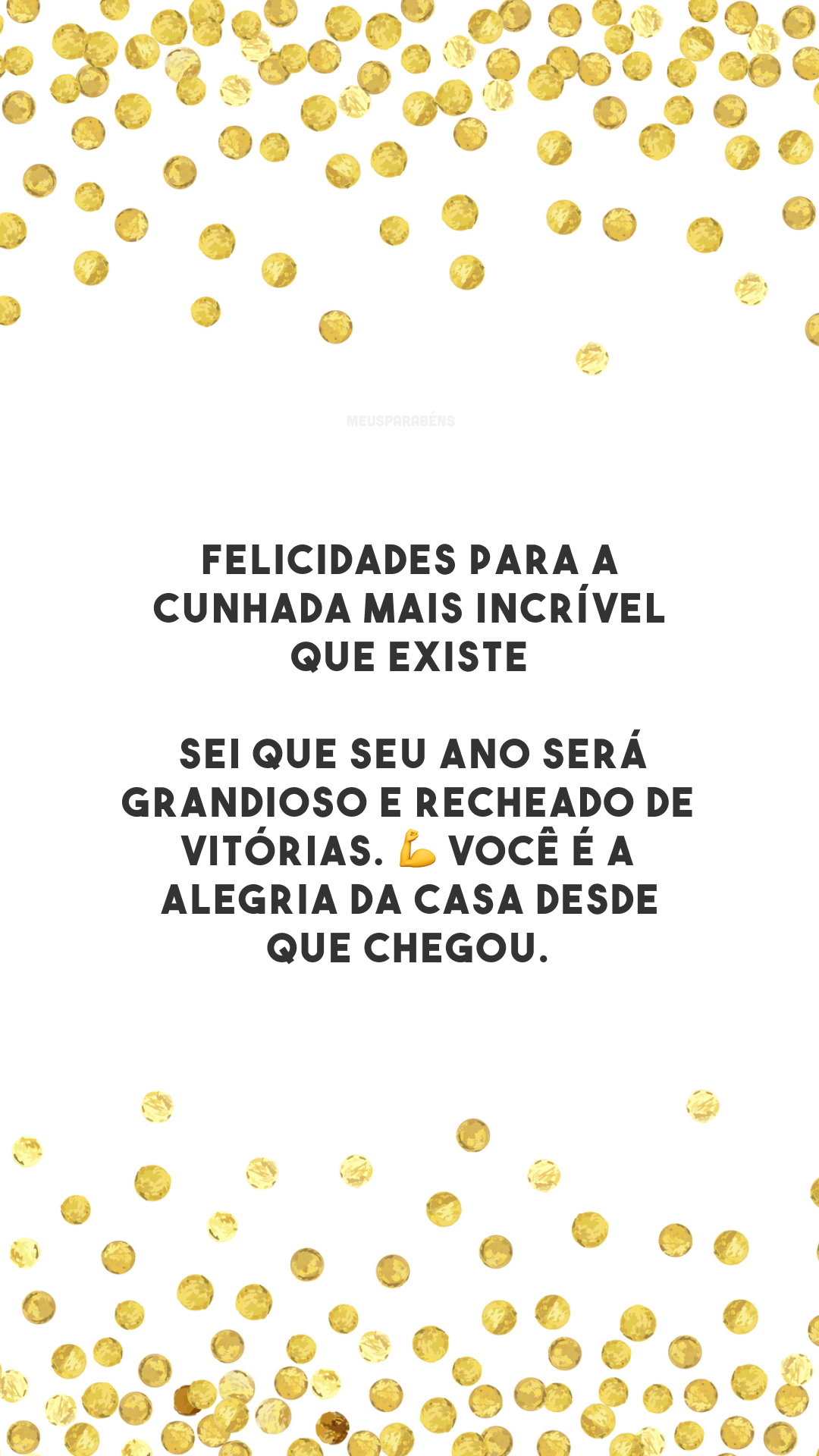 Felicidades para a cunhada mais incrível que existe. Sei que seu ano será grandioso e recheado de vitórias. 💪 Você é a alegria da casa desde que chegou. 