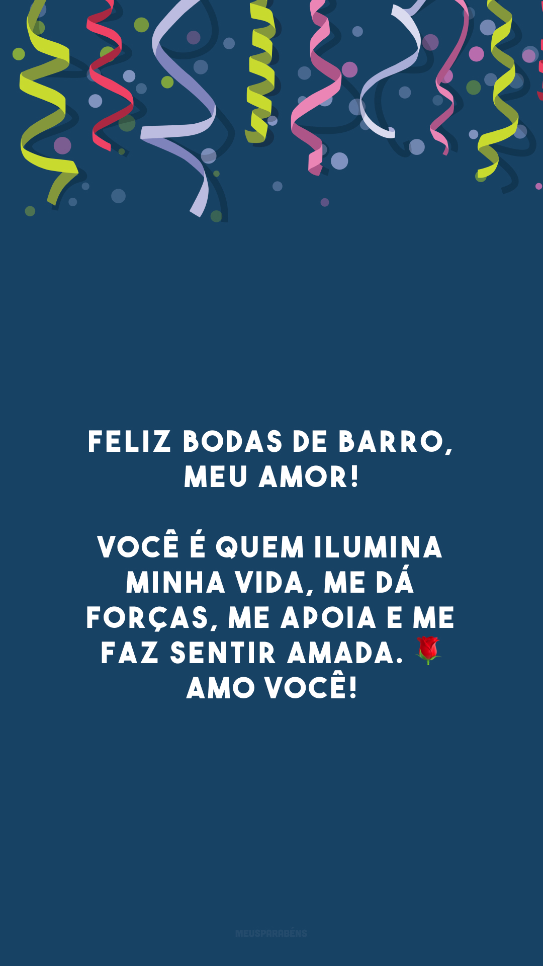 Feliz bodas de barro, meu amor! Você é quem ilumina minha vida, me dá forças, me apoia e me faz sentir amada. 🌹 Amo você!