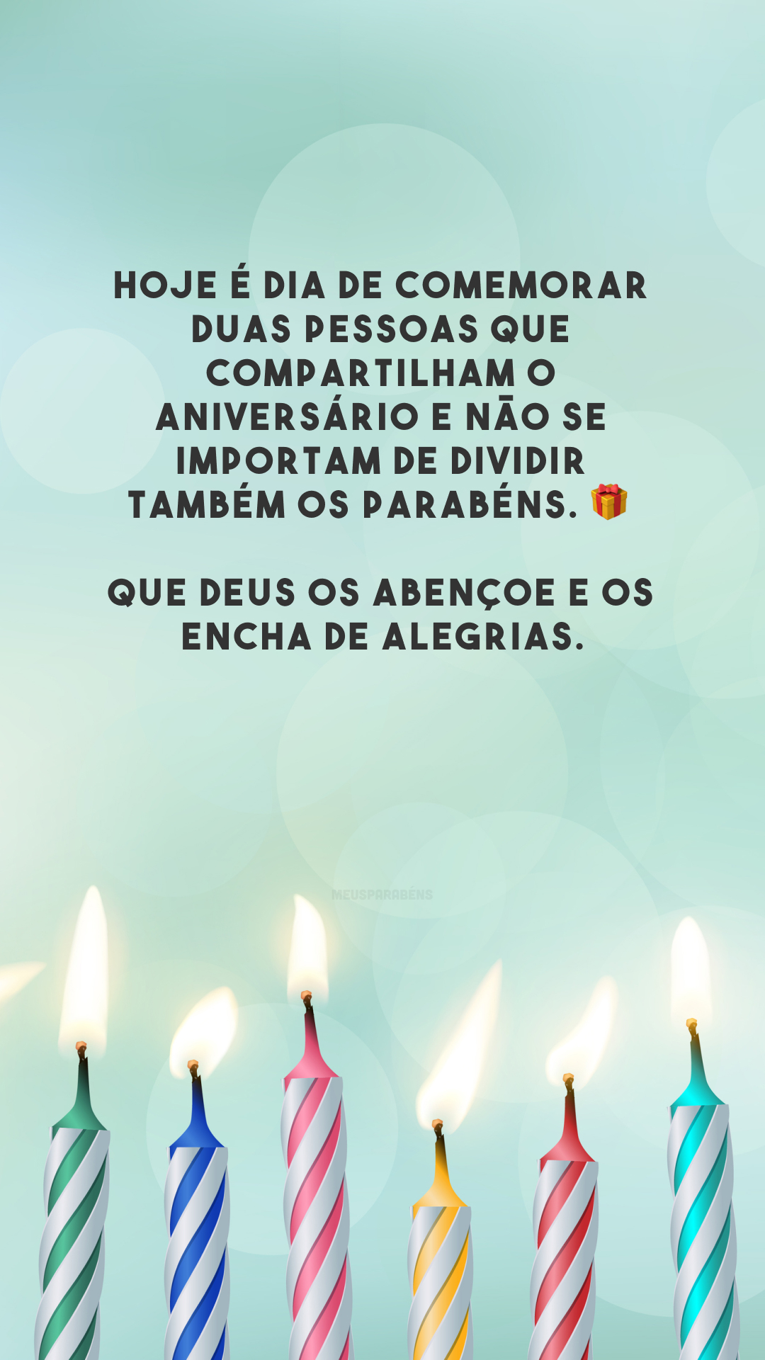 Hoje é dia de comemorar duas pessoas que compartilham o aniversário e não se importam de dividir também os parabéns. 🎁 Que Deus os abençoe e os encha de alegrias.