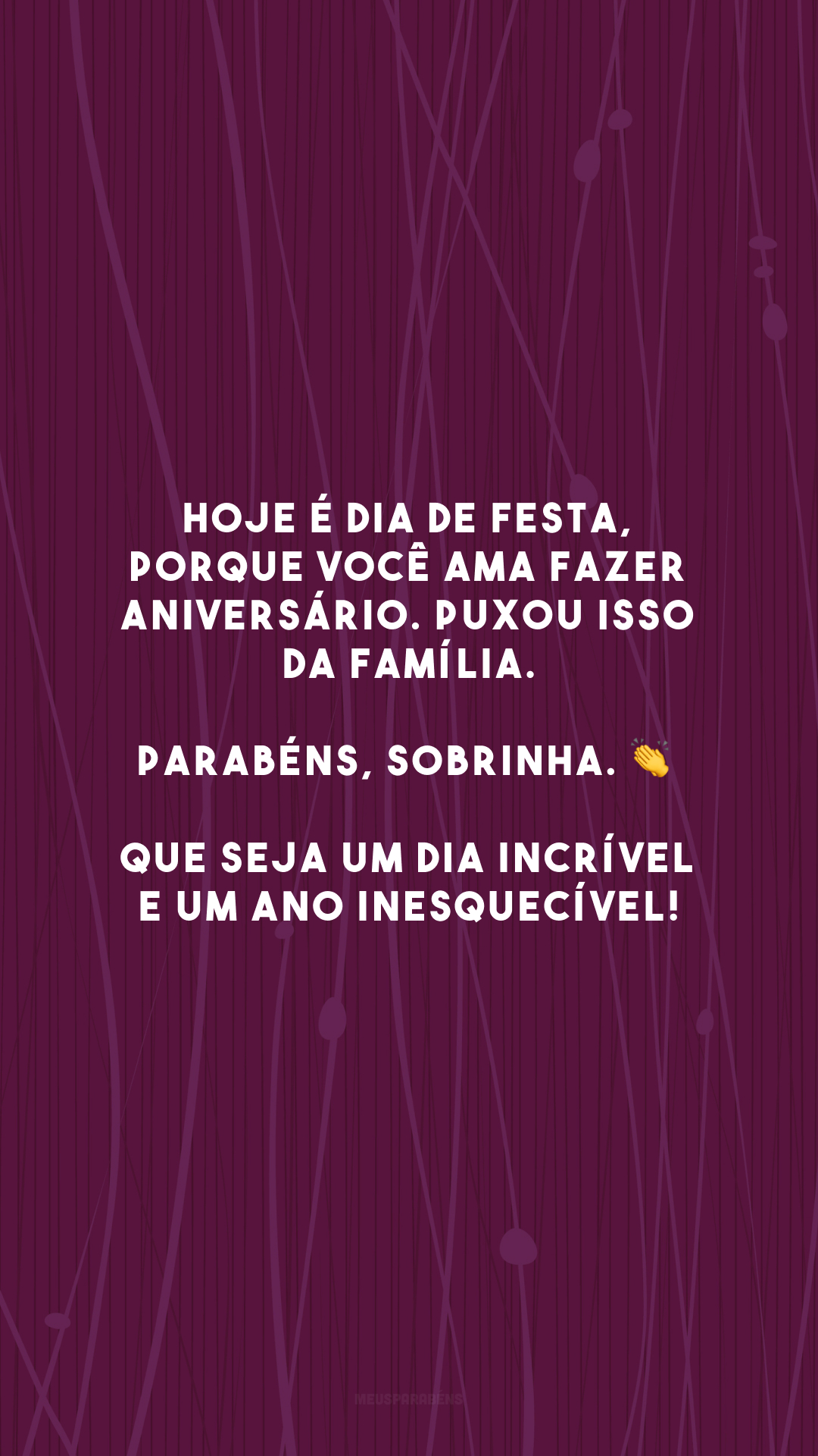 Hoje é dia de festa, porque você ama fazer aniversário. Puxou isso da família. Parabéns, sobrinha. 👏 Que seja um dia incrível e um ano inesquecível!