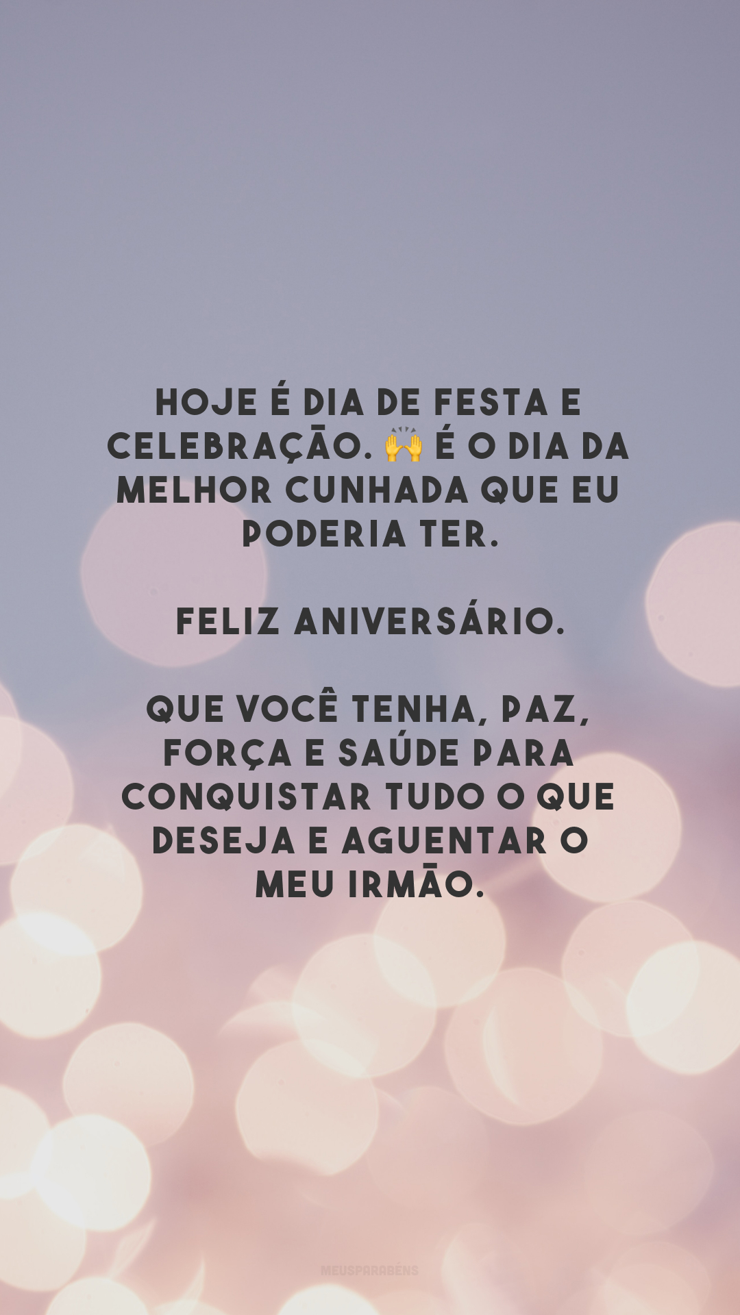 Hoje é dia de festa e celebração. 🙌 É o dia da melhor cunhada que eu poderia ter. Feliz aniversário. Que você tenha, paz, força e saúde para conquistar tudo o que deseja e aguentar o meu irmão.