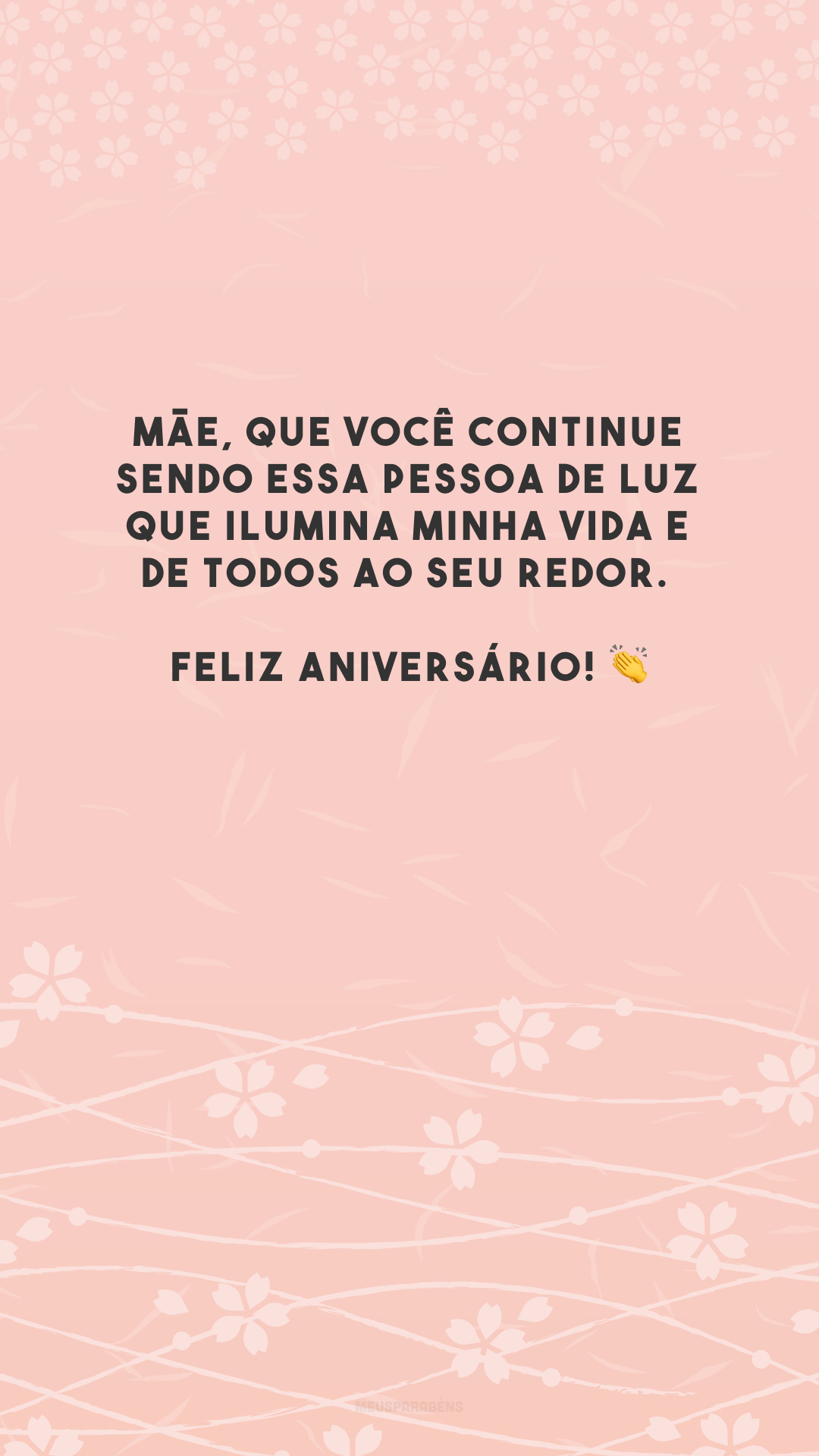 Mãe, que você continue sendo essa pessoa de luz que ilumina minha vida e de todos ao seu redor. Feliz aniversário! 👏