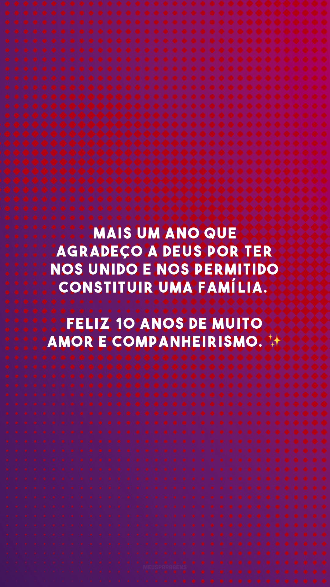 Mais um ano que agradeço a Deus por ter nos unido e nos permitido constituir uma família. Feliz 10 anos de muito amor e companheirismo. ✨