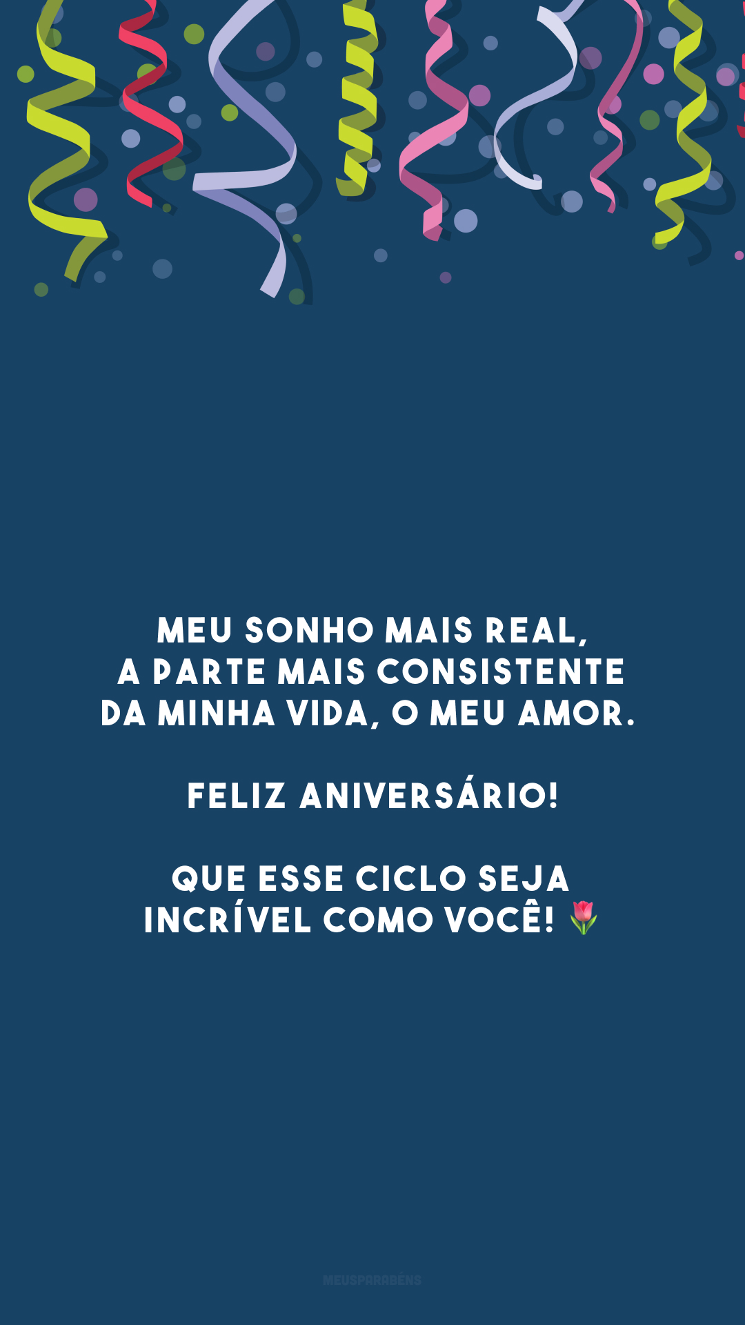 Meu sonho mais real, a parte mais consistente da minha vida, o meu amor. Feliz aniversário! Que esse ciclo seja incrível como você! 🌷