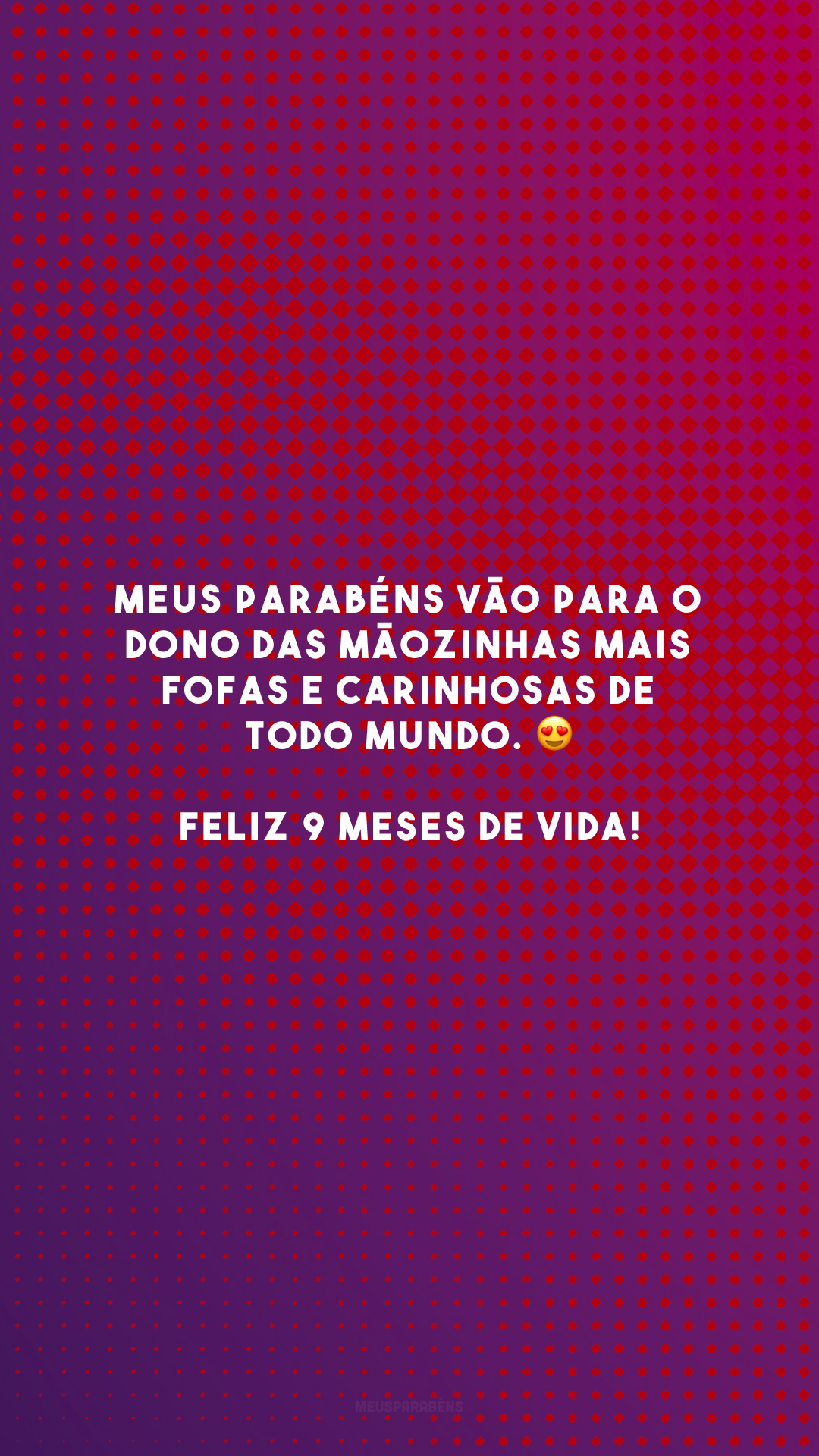 Meus parabéns vão para o dono das mãozinhas mais fofas e carinhosas de todo mundo. 😍 Feliz 9 meses de vida!