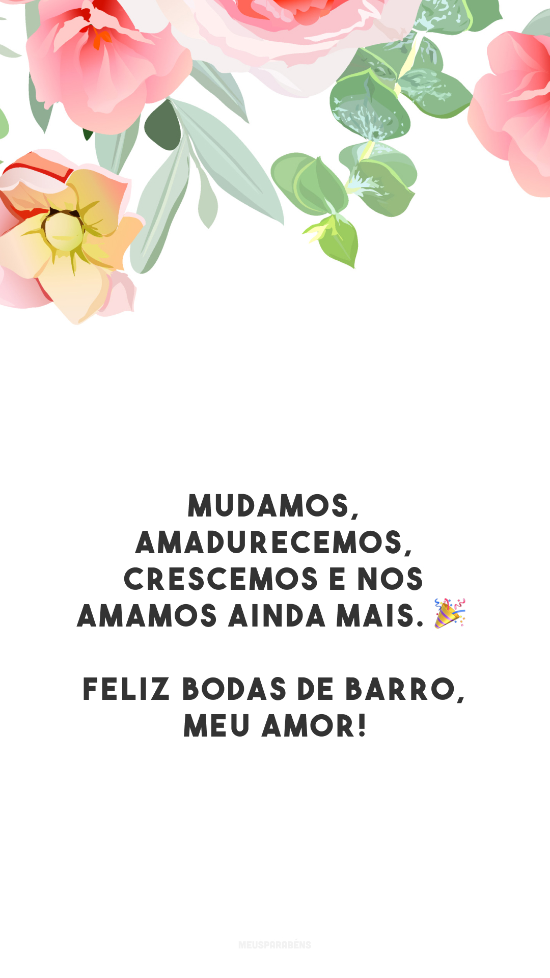 Mudamos, amadurecemos, crescemos e nos amamos ainda mais. 🎉 Feliz bodas de barro, meu amor!