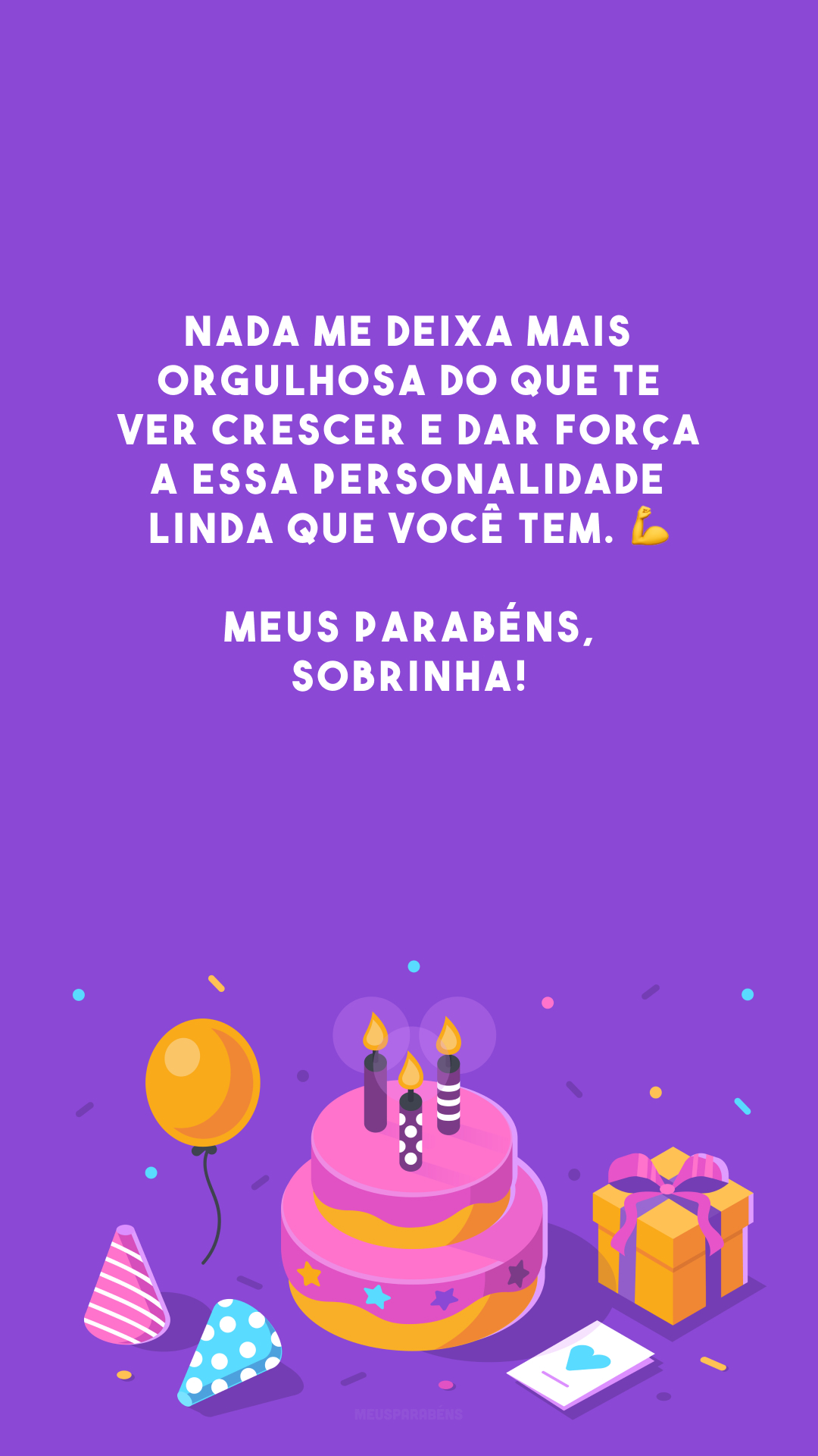 Nada me deixa mais orgulhosa do que te ver crescer e dar força a essa personalidade linda que você tem. 💪 Meus parabéns, sobrinha!