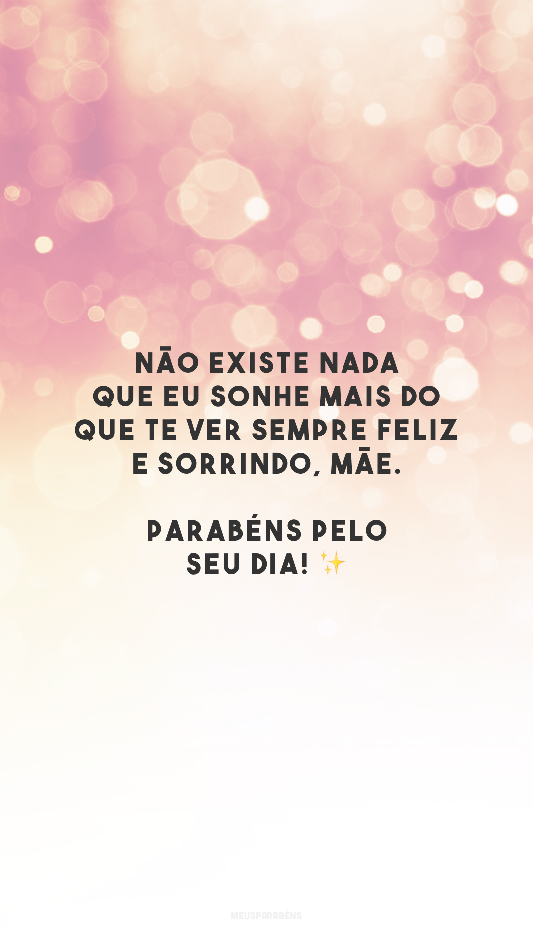 Não existe nada que eu sonhe mais do que te ver sempre feliz e sorrindo, mãe. Parabéns pelo seu dia! ✨