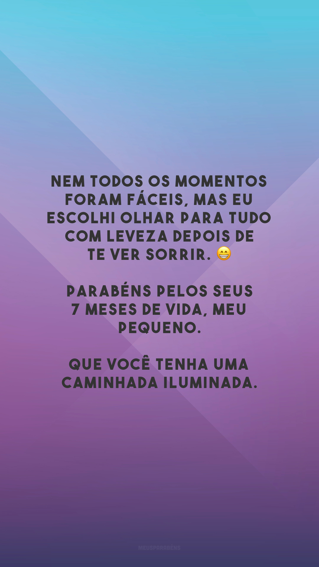 Nem todos os momentos foram fáceis, mas eu escolhi olhar para tudo com leveza depois de te ver sorrir. 😁 Parabéns pelos seus 7 meses de vida, meu pequeno. Que você tenha uma caminhada iluminada.