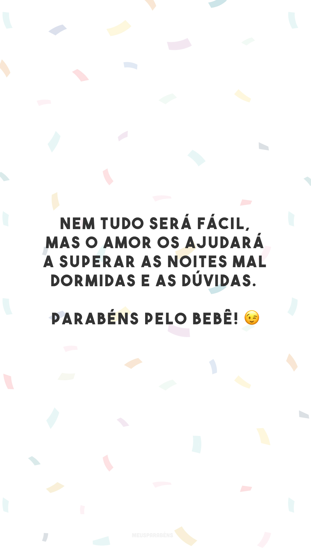 Nem tudo será fácil, mas o amor os ajudará a superar as noites mal dormidas e as dúvidas. Parabéns pelo bebê! 😉