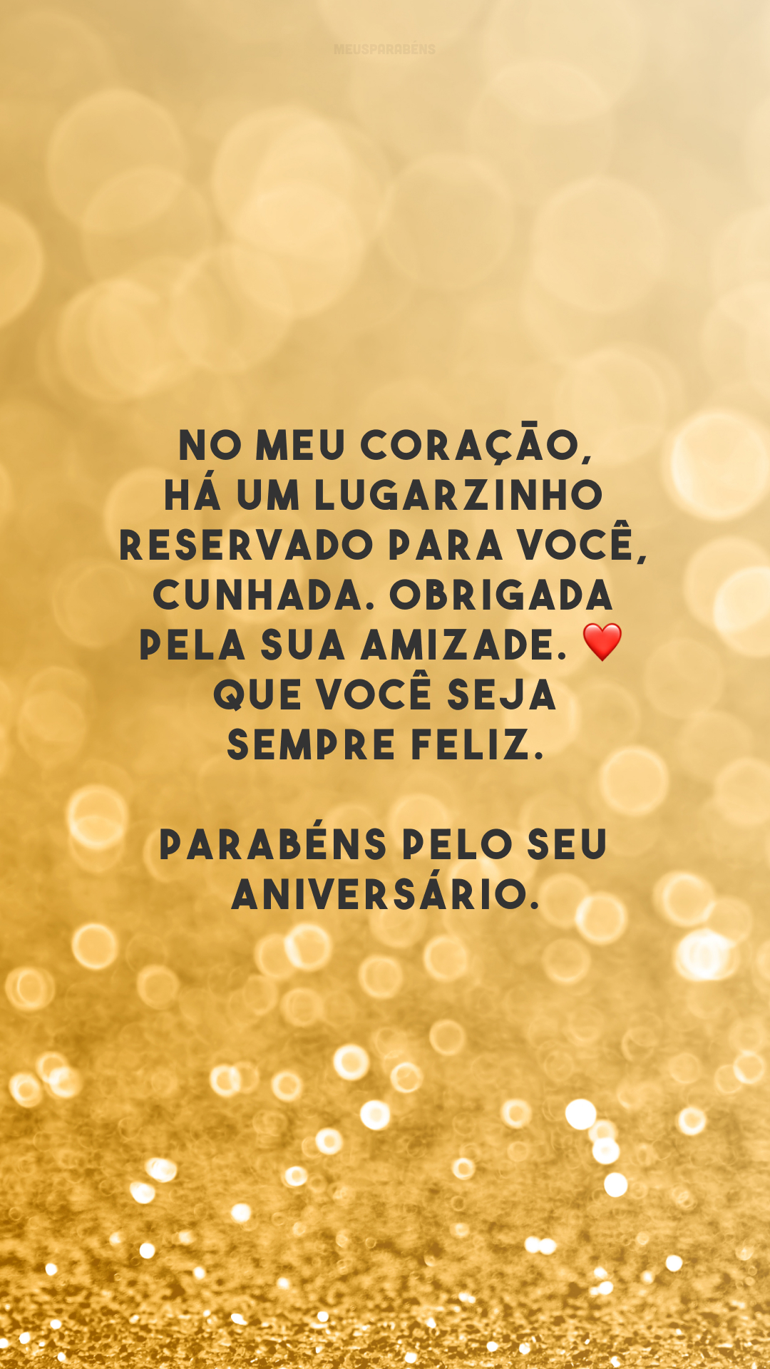 No meu coração, há um lugarzinho reservado para você, cunhada. Obrigada pela sua amizade. ❤️ Que você seja sempre feliz. Parabéns pelo seu aniversário.