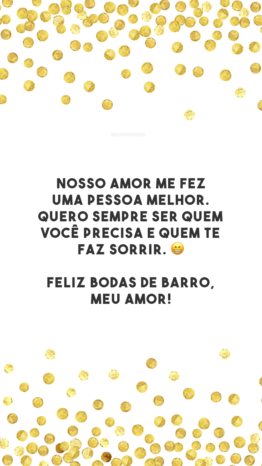 Nosso amor me fez uma pessoa melhor. Quero sempre ser quem você precisa e quem te faz sorrir. 😁 Feliz bodas de barro, meu amor!