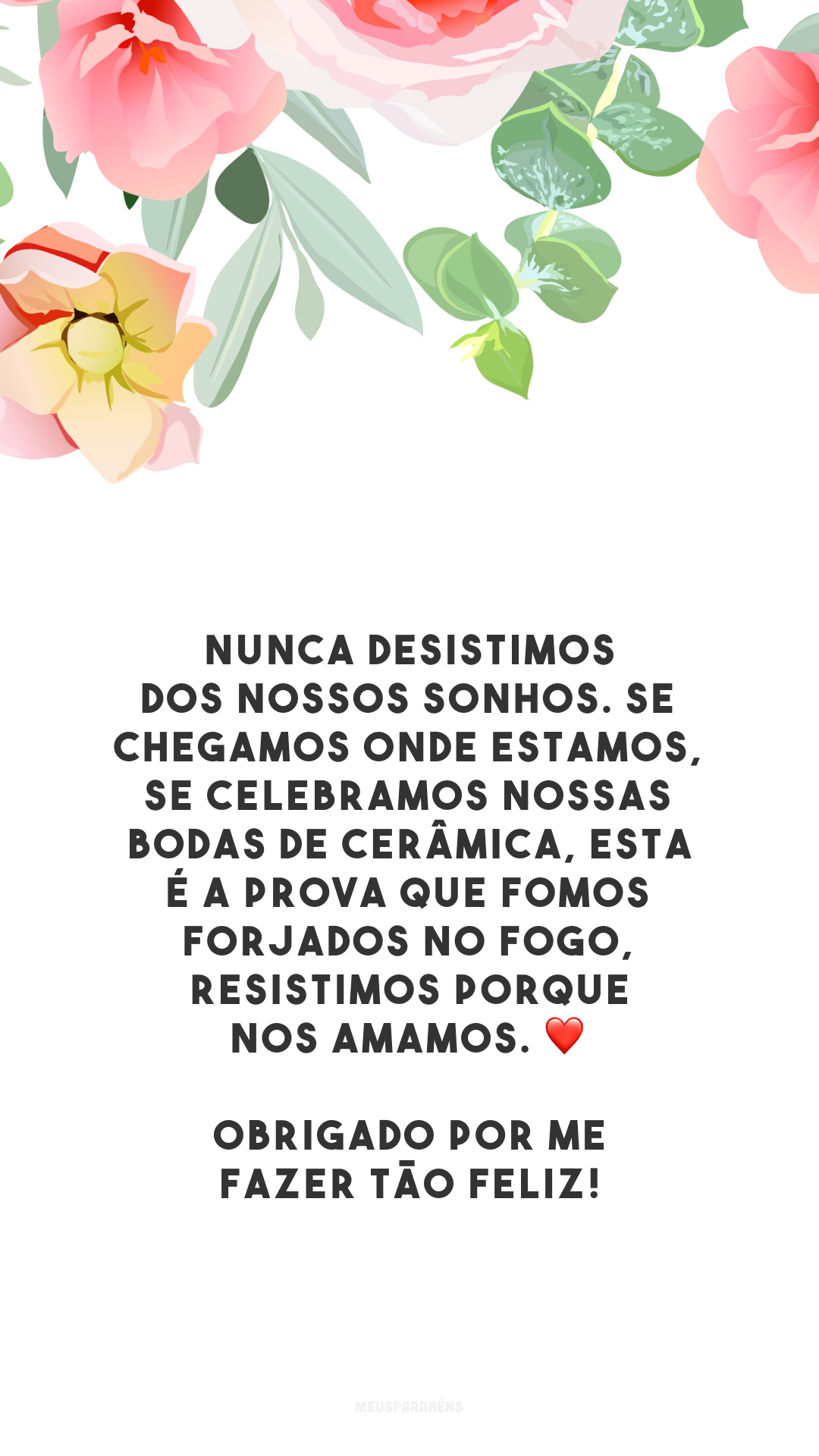 Nunca desistimos dos nossos sonhos. Se chegamos onde estamos, se celebramos nossas bodas de cerâmica, esta é a prova que fomos forjados no fogo, resistimos porque nos amamos. ❤️ Obrigado por me fazer tão feliz!