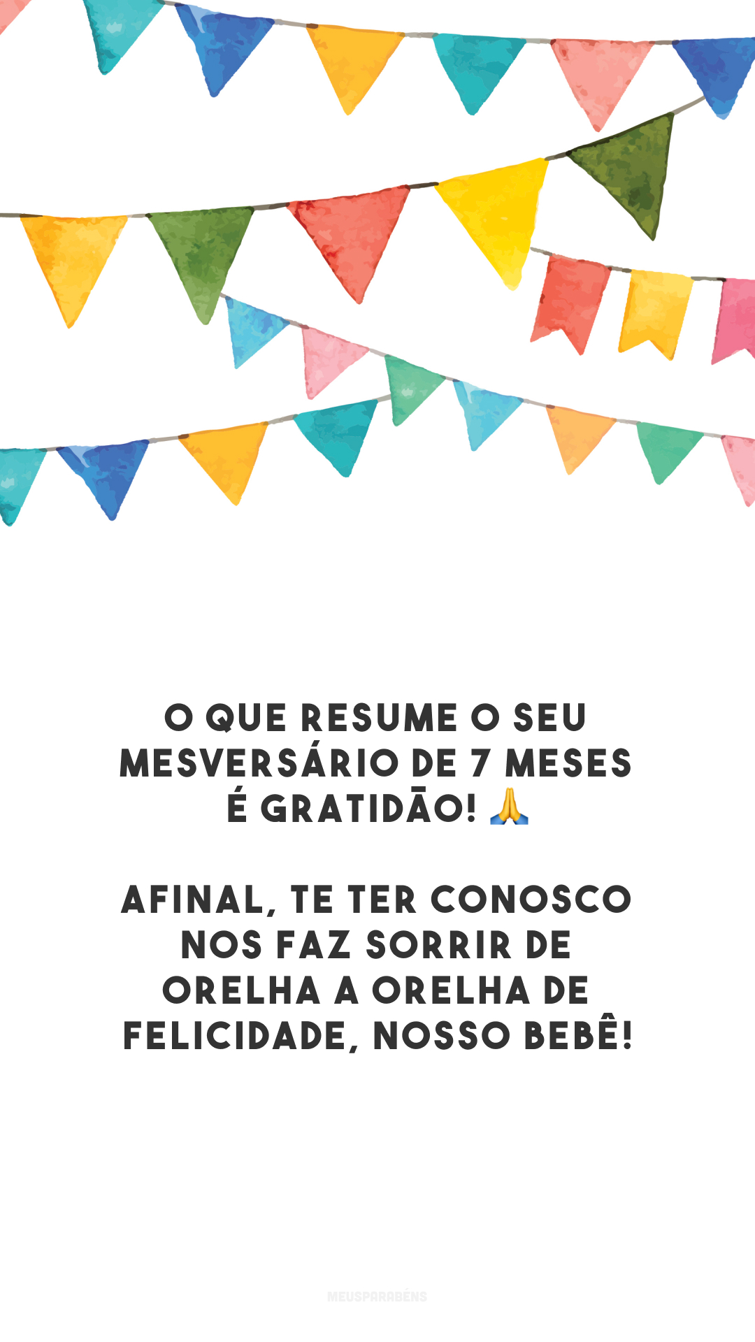 O que resume o seu mesversário de 7 meses é gratidão! 🙏 Afinal, te ter conosco nos faz sorrir de orelha a orelha de felicidade, nosso bebê!