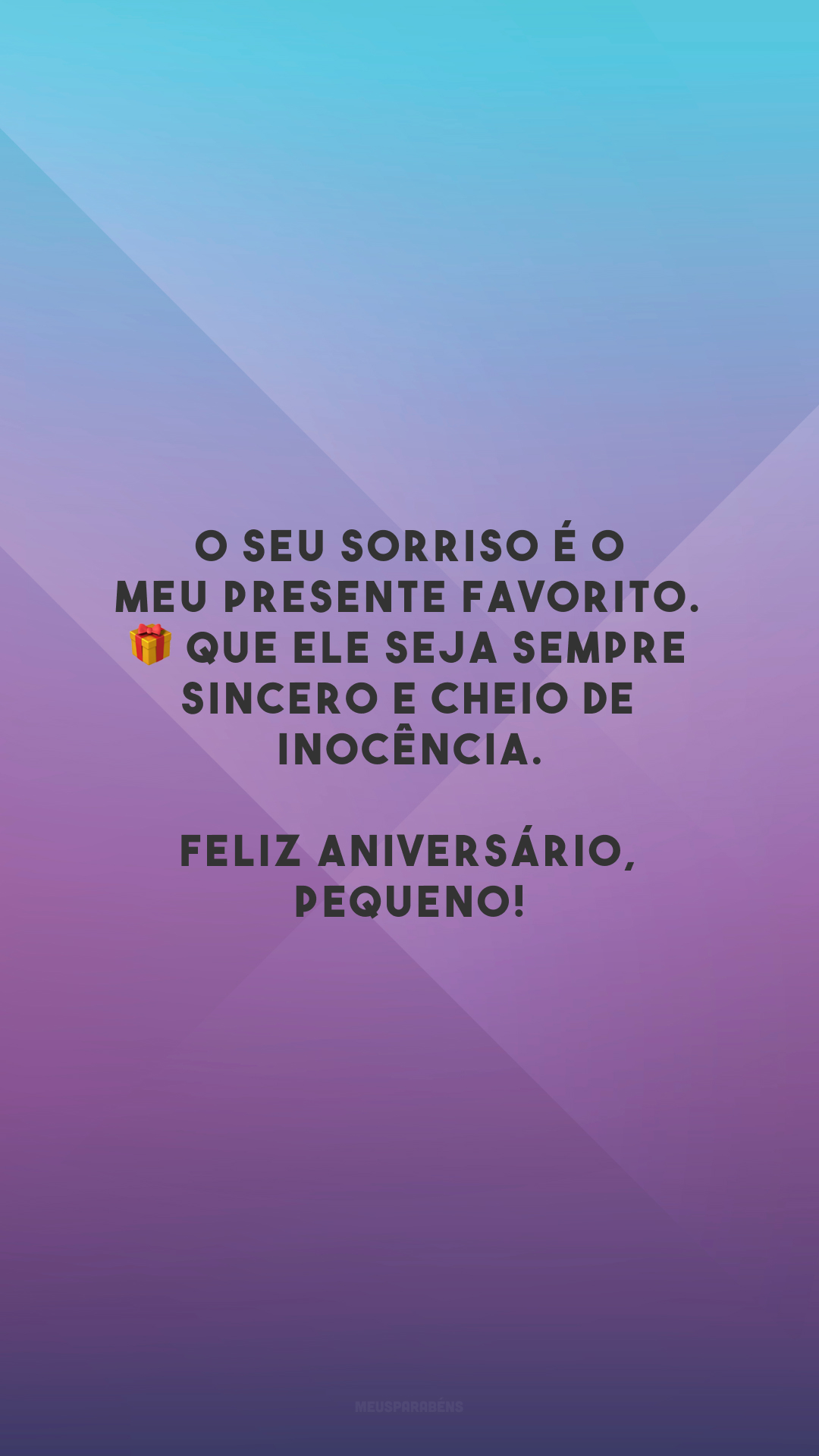 O seu sorriso é o meu presente favorito. 🎁 Que ele seja sempre sincero e cheio de inocência. Feliz aniversário, pequeno!