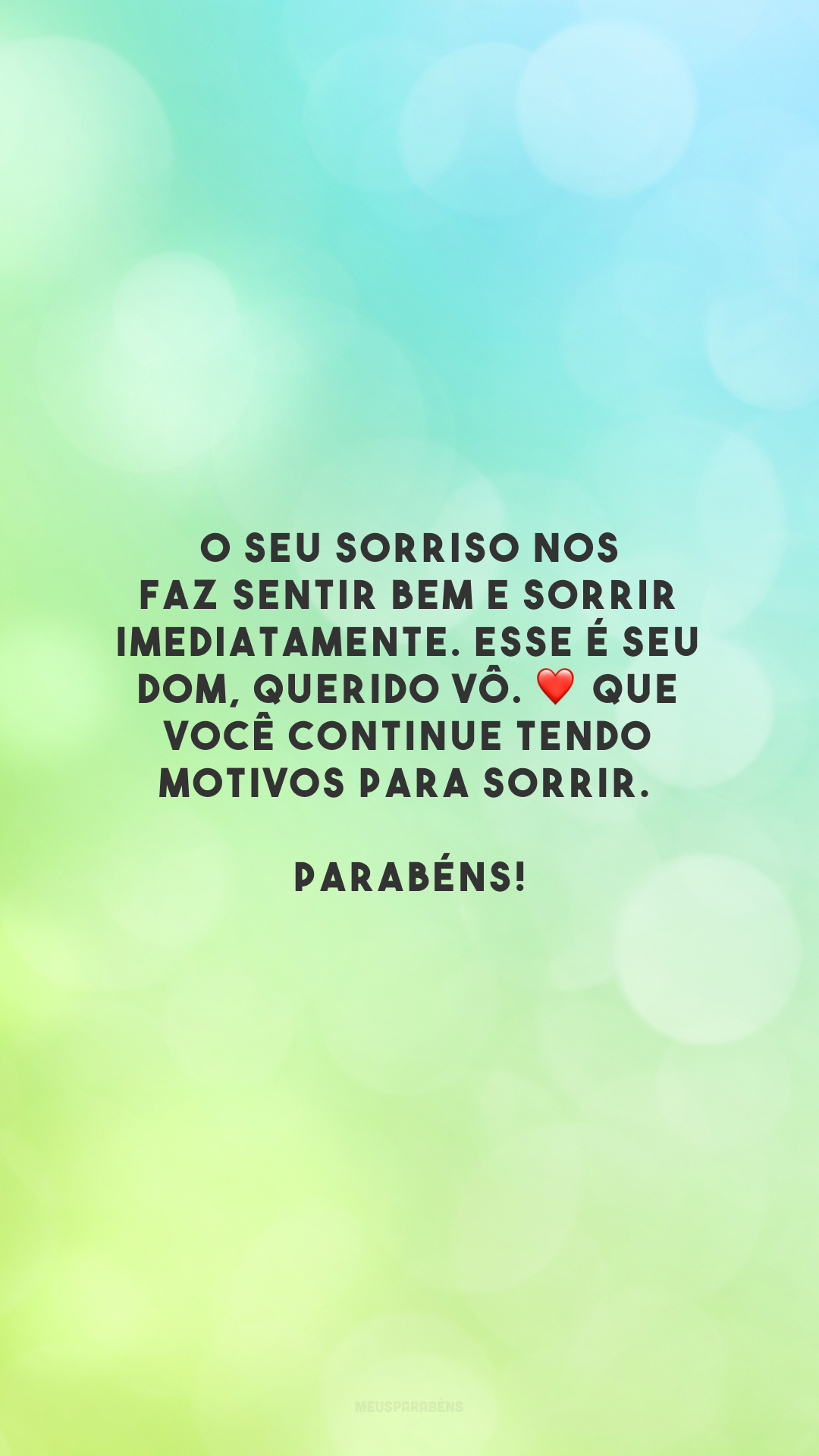 O seu sorriso nos faz sentir bem e sorrir imediatamente. Esse é seu dom, querido vô. ❤️ Que você continue tendo motivos para sorrir. Parabéns!