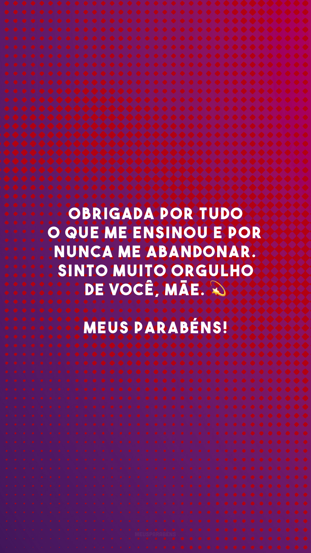 Obrigada por tudo o que me ensinou e por nunca me abandonar. Sinto muito orgulho de você, mãe. 💫 Meus parabéns!