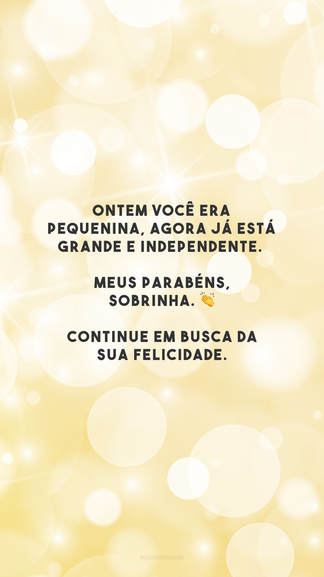 Ontem você era pequenina, agora já está grande e independente. Meus parabéns, sobrinha. 👏 Continue em busca da sua felicidade.