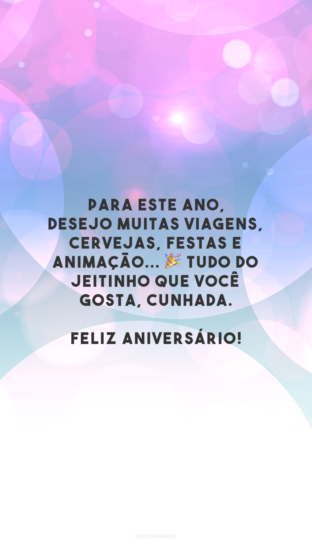 Para este ano, desejo muitas viagens, cervejas, festas e animação... 🎉 Tudo do jeitinho que você gosta, cunhada. Feliz aniversário!