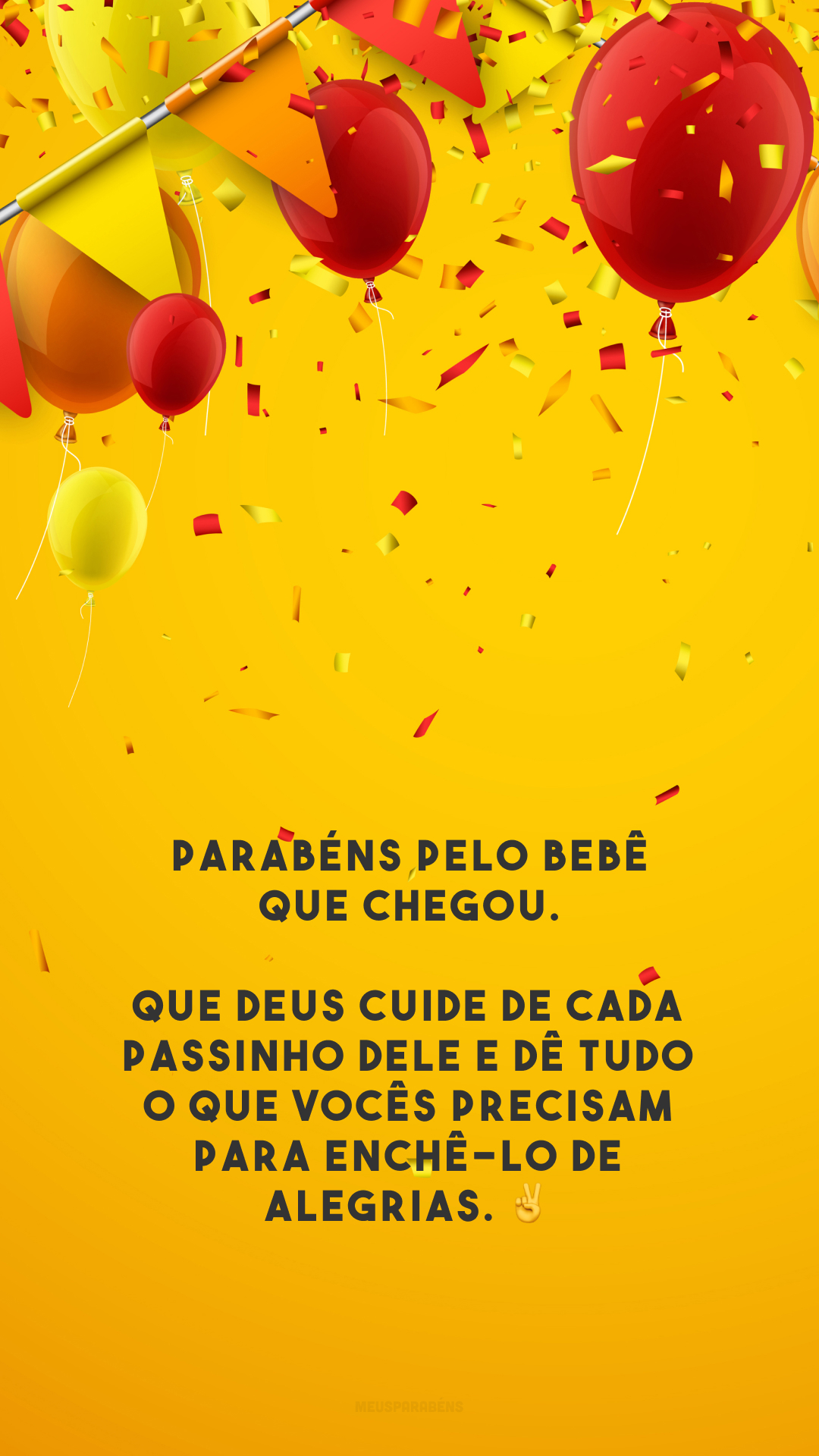 Parabéns pelo bebê que chegou. Que Deus cuide de cada passinho dele e dê tudo o que vocês precisam para enchê-lo de alegrias. ✌️