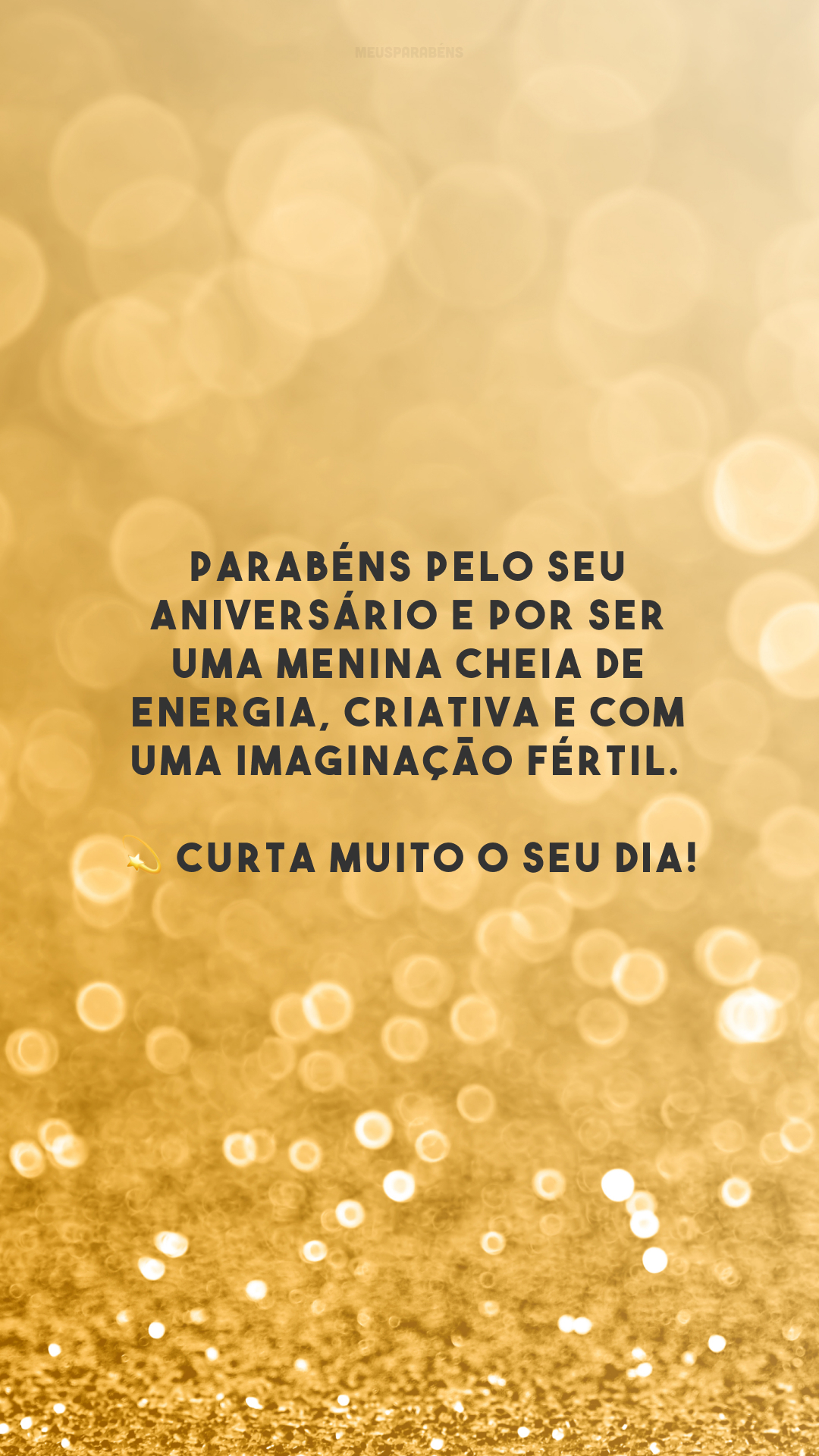 Parabéns pelo seu aniversário e por ser uma menina cheia de energia, criativa e com uma imaginação fértil. 💫 Curta muito o seu dia!