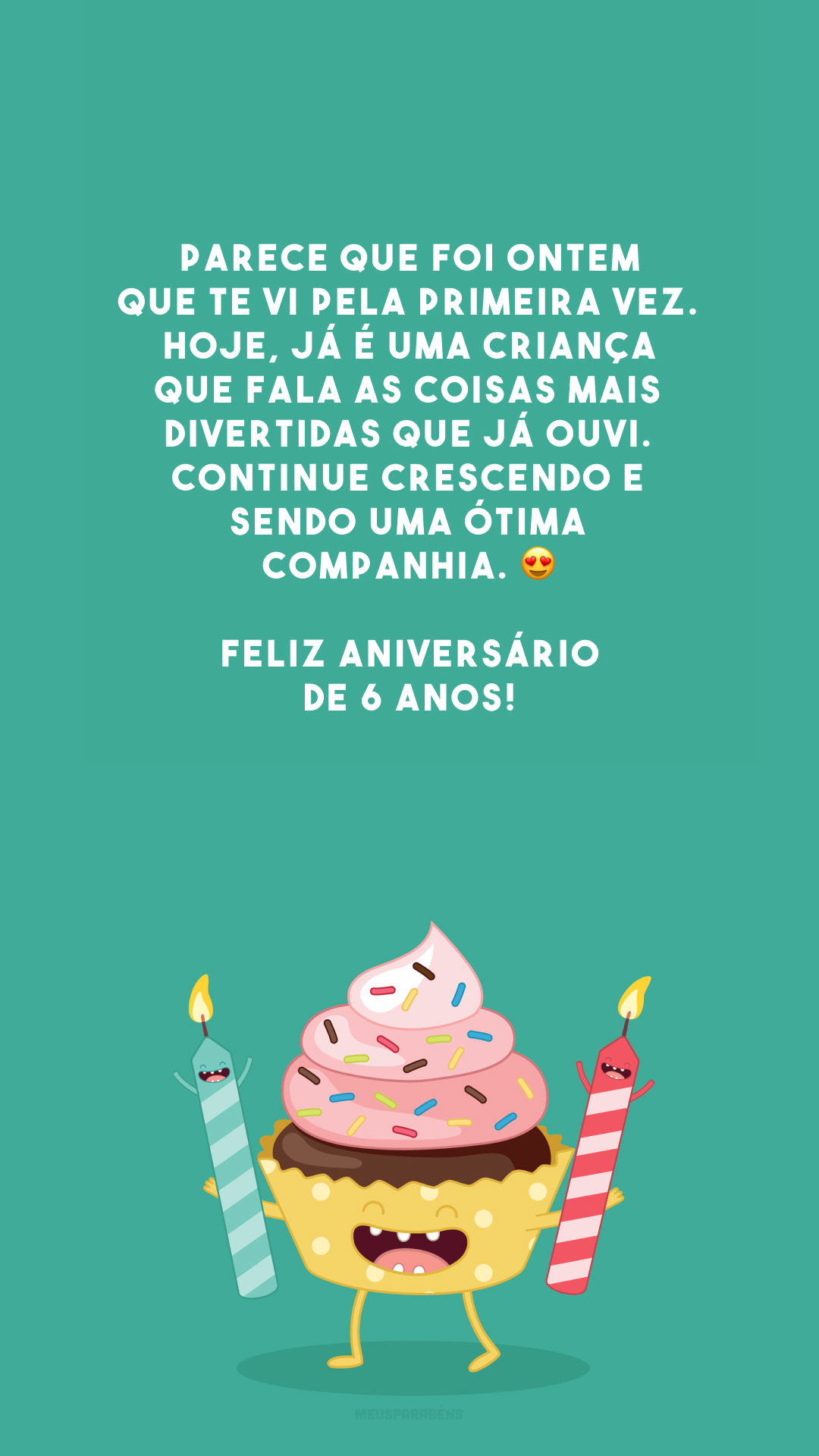 Parece que foi ontem que te vi pela primeira vez. Hoje, já é uma criança que fala as coisas mais divertidas que já ouvi. Continue crescendo e sendo uma ótima companhia. 😍 Feliz aniversário de 6 anos!