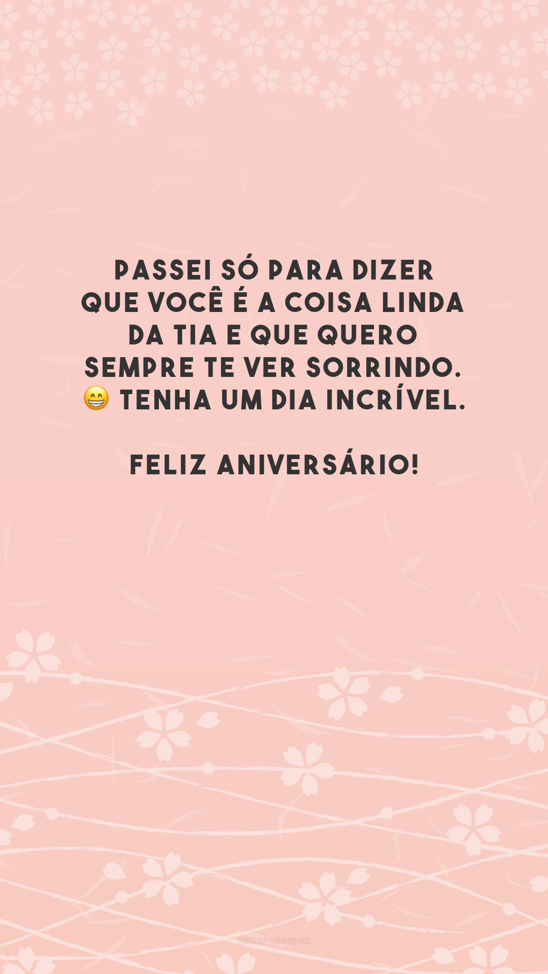 Passei só para dizer que você é a coisa linda da tia e que quero sempre te ver sorrindo. 😁 Tenha um dia incrível. Feliz aniversário!