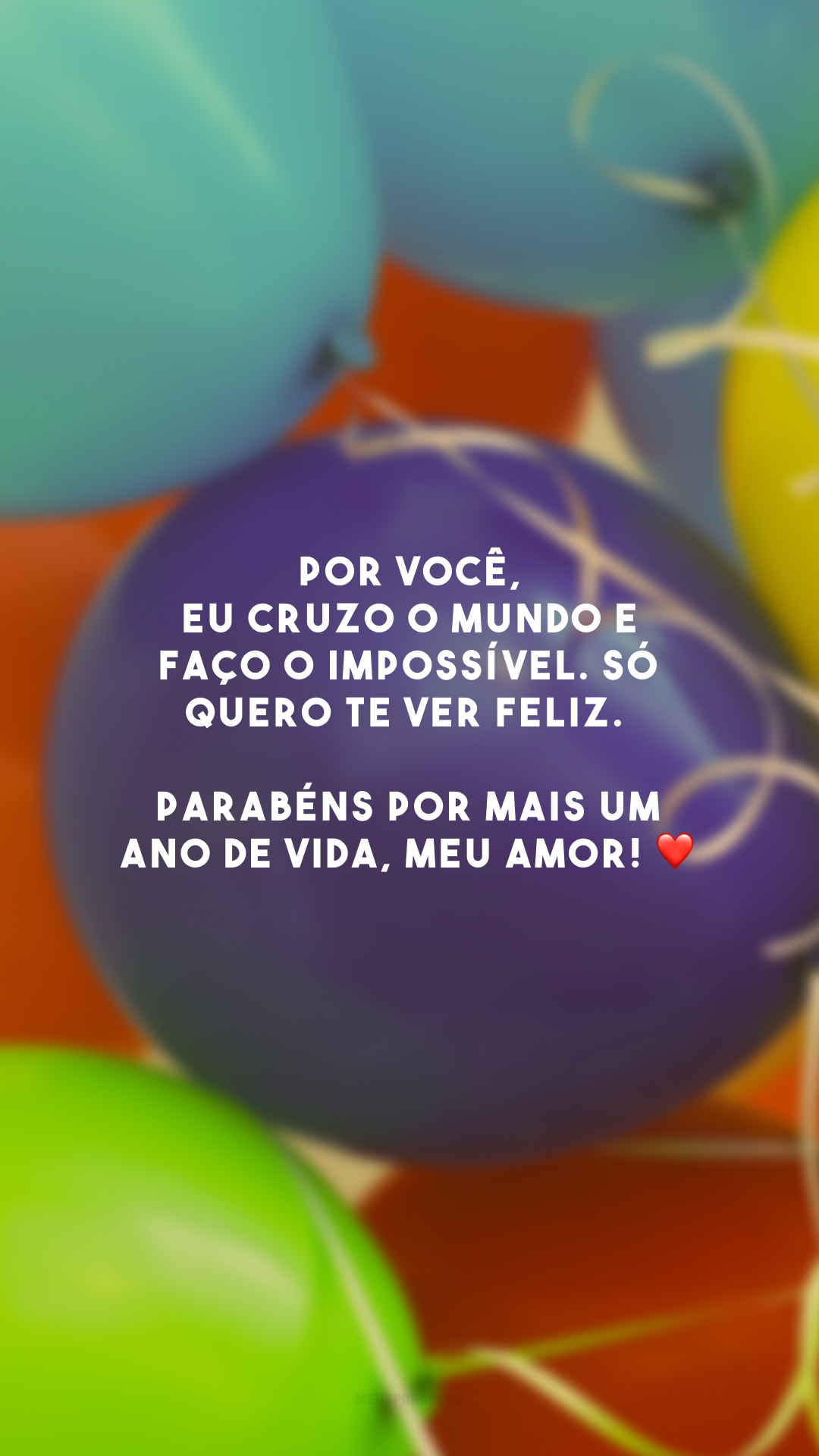 Por você, eu cruzo o mundo e faço o impossível. Só quero te ver feliz. Parabéns por mais um ano de vida, meu amor! ❤️