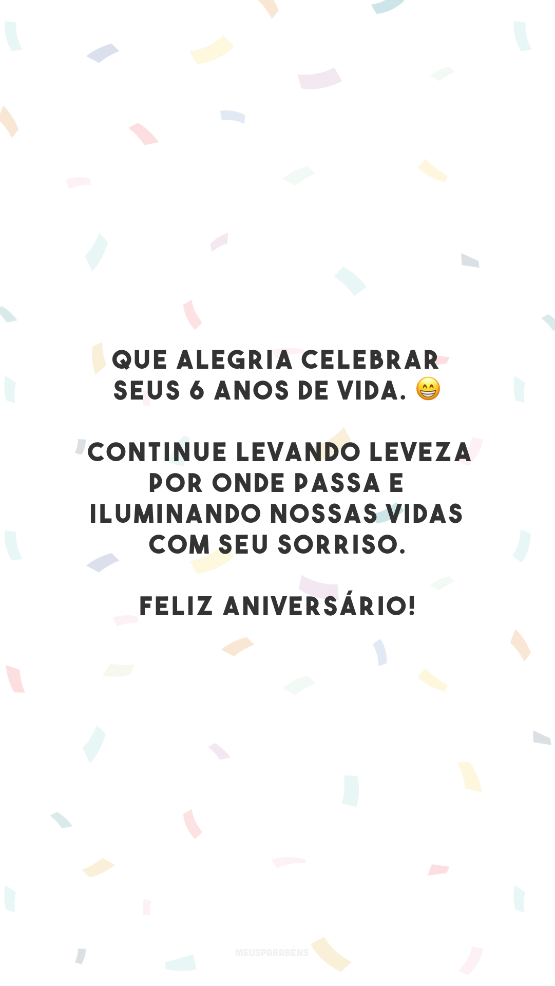 Que alegria celebrar seus 6 anos de vida. 😁 Continue levando leveza por onde passa e iluminando nossas vidas com seu sorriso. Feliz aniversário!