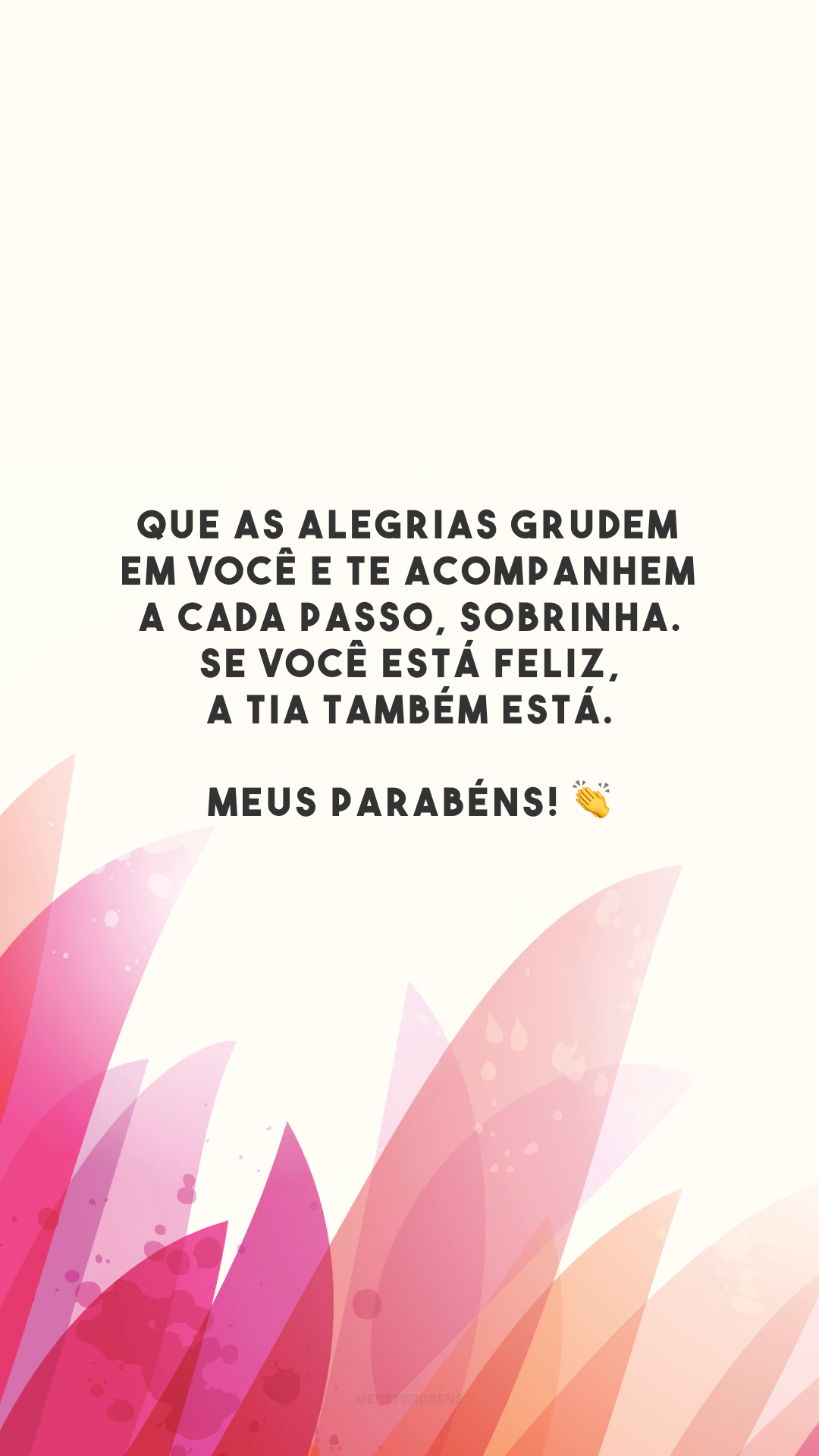 Que as alegrias grudem em você e te acompanhem a cada passo, sobrinha. Se você está feliz, a tia também está. Meus parabéns! 👏