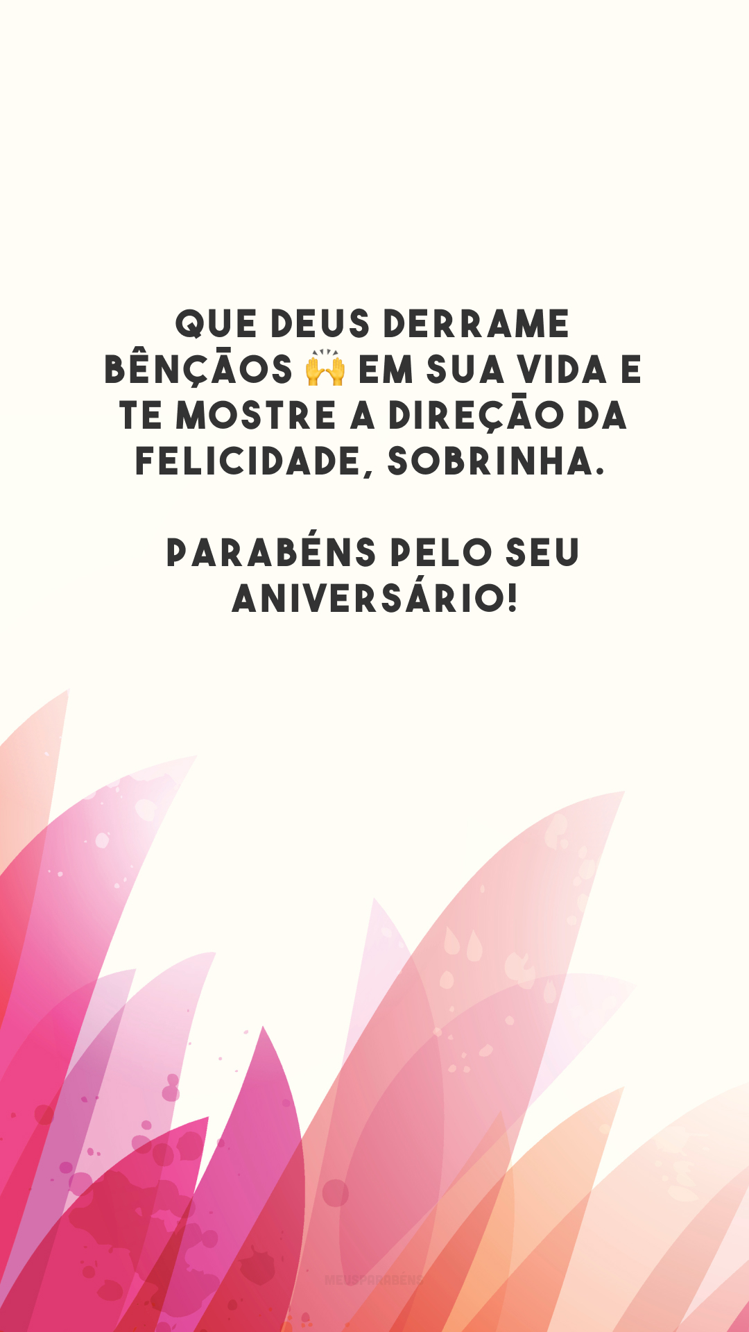 Que Deus derrame bênçãos 🙌 em sua vida e te mostre a direção da felicidade, sobrinha. Parabéns pelo seu aniversário!