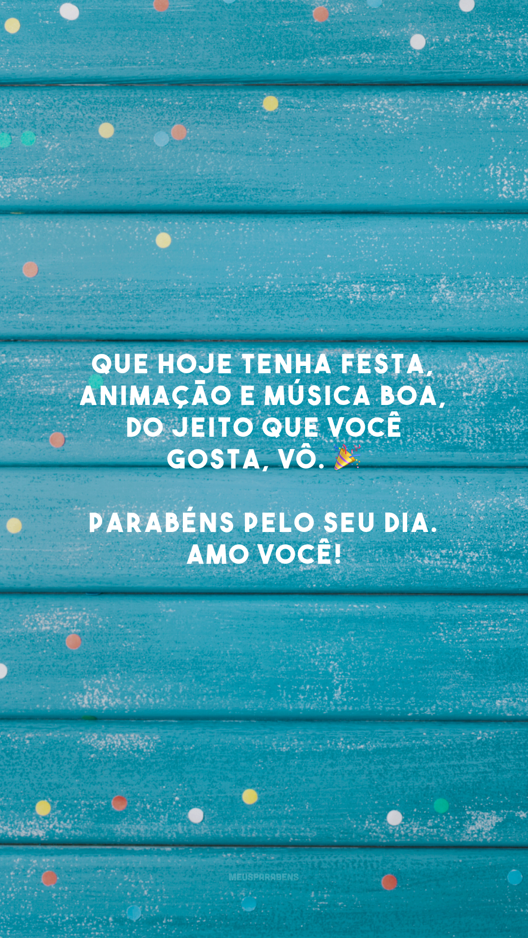 Que hoje tenha festa, animação e música boa, do jeito que você gosta, vô. 🎉 Parabéns pelo seu dia. Amo você!