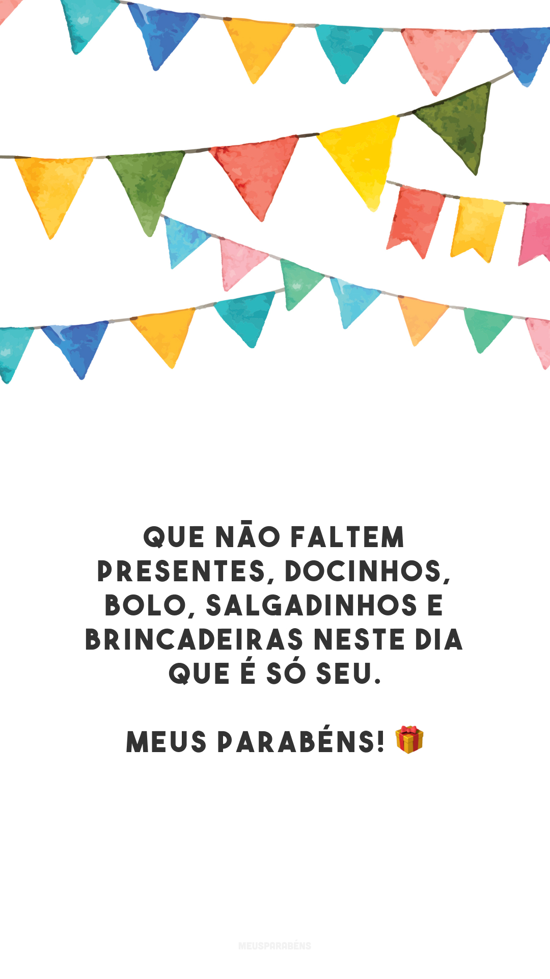 Que não faltem presentes, docinhos, bolo, salgadinhos e brincadeiras neste dia que é só seu. Meus parabéns! 🎁