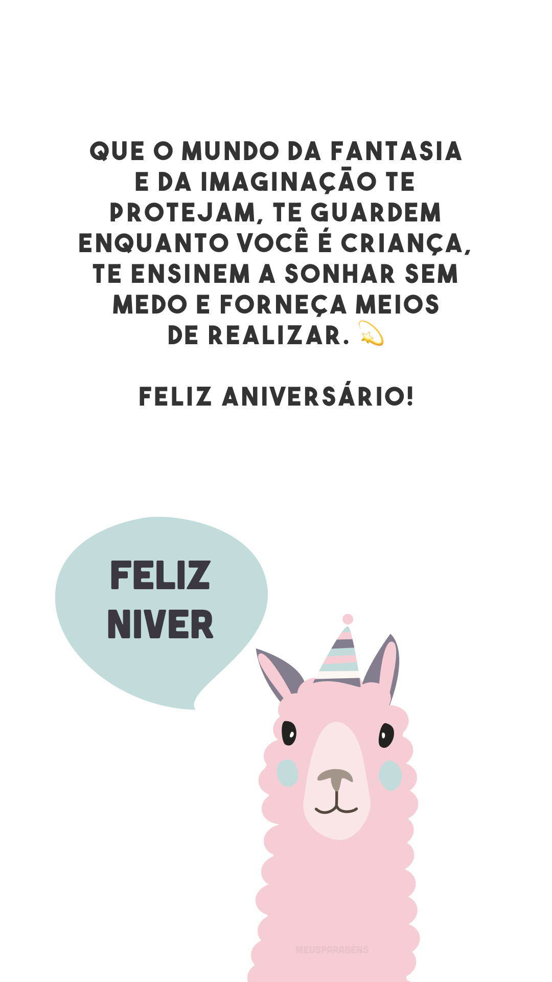 Que o mundo da fantasia e da imaginação te protejam, te guardem enquanto você é criança, te ensinem a sonhar sem medo e forneça meios de realizar. 💫 Feliz aniversário!