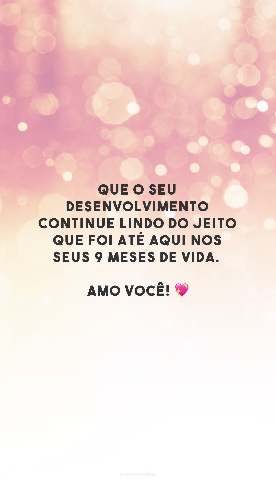 Que o seu desenvolvimento continue lindo do jeito que foi até aqui nos seus 9 meses de vida. Amo você! 💖