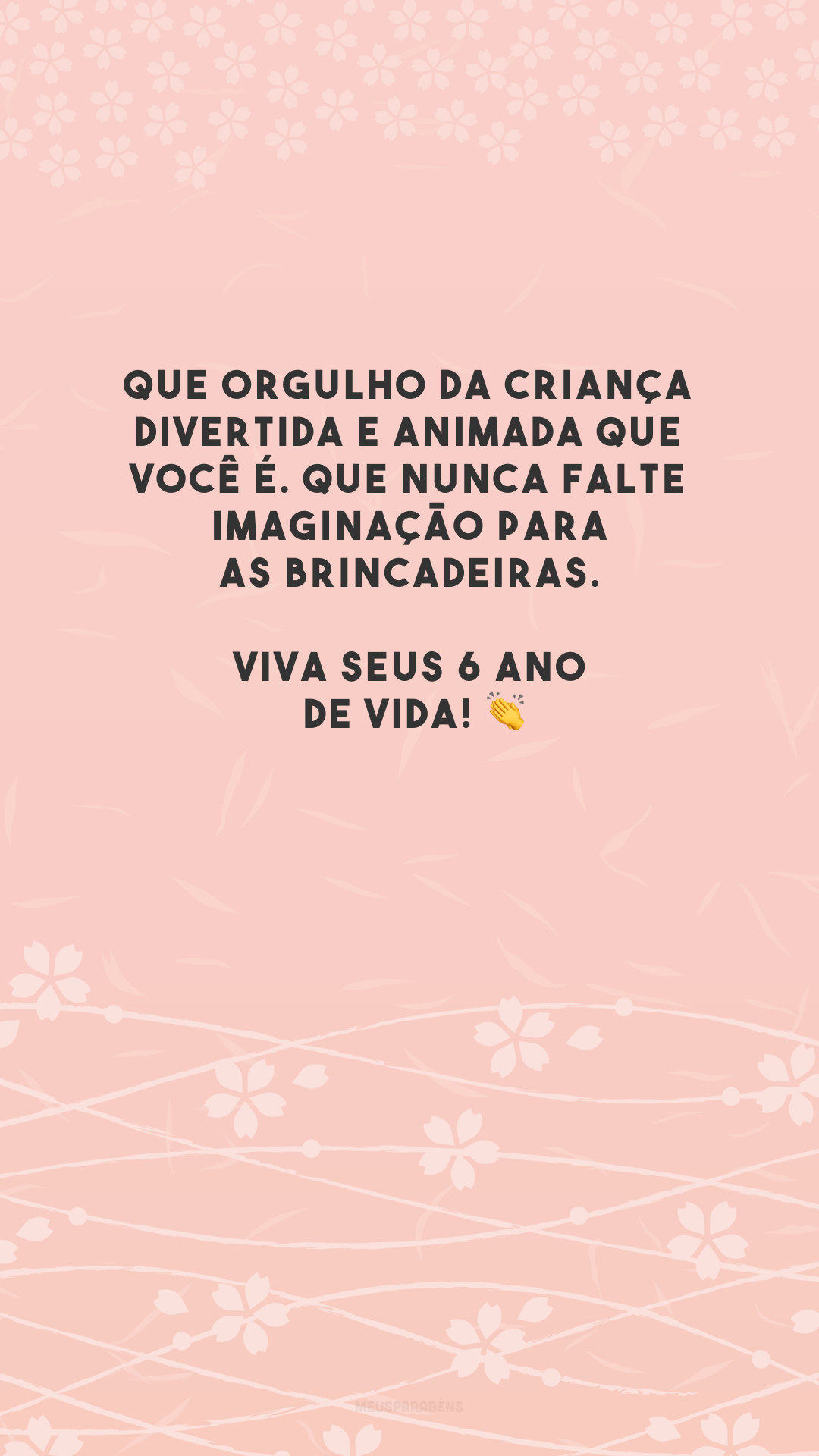 Que orgulho da criança divertida e animada que você é. Que nunca falte imaginação para as brincadeiras. Viva seus 6 anos de vida! 👏