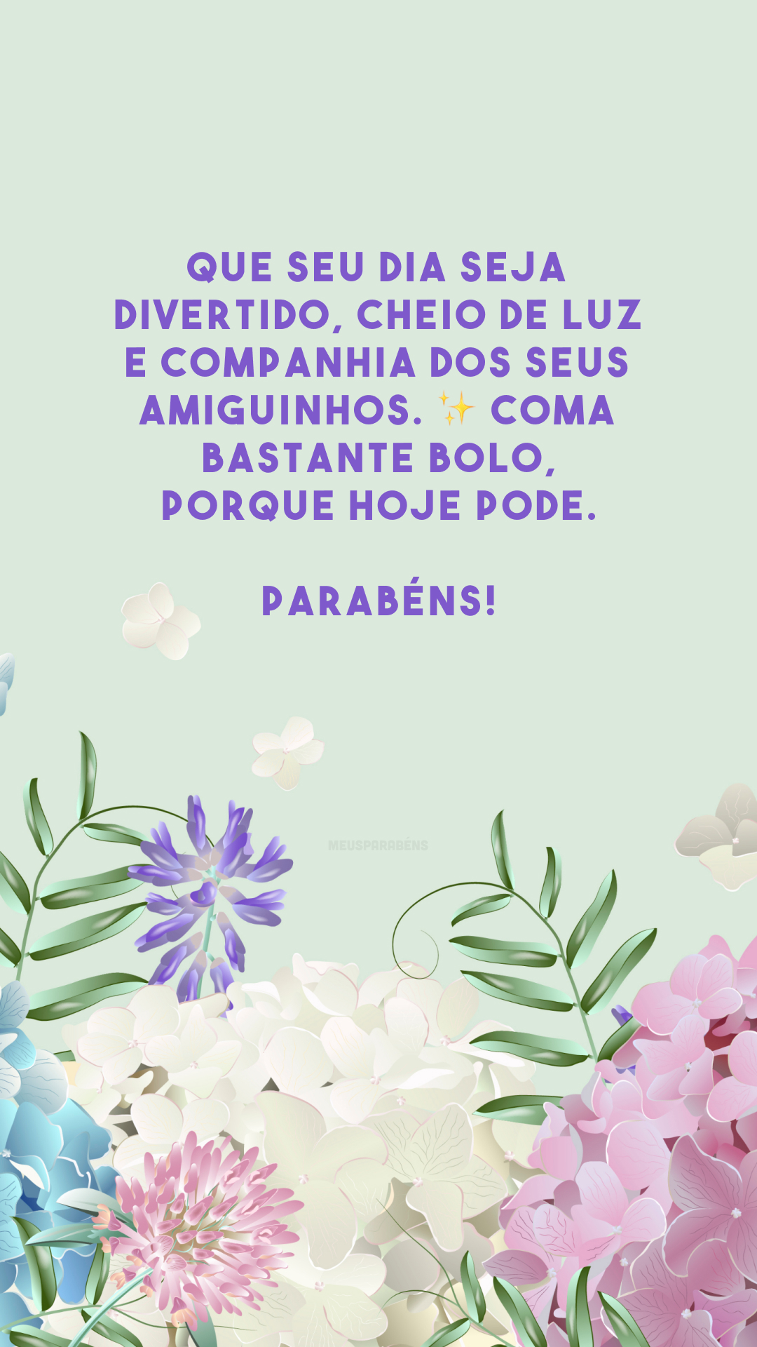 Que seu dia seja divertido, cheio de luz e companhia dos seus amiguinhos. ✨ Coma bastante bolo, porque hoje pode. Parabéns!