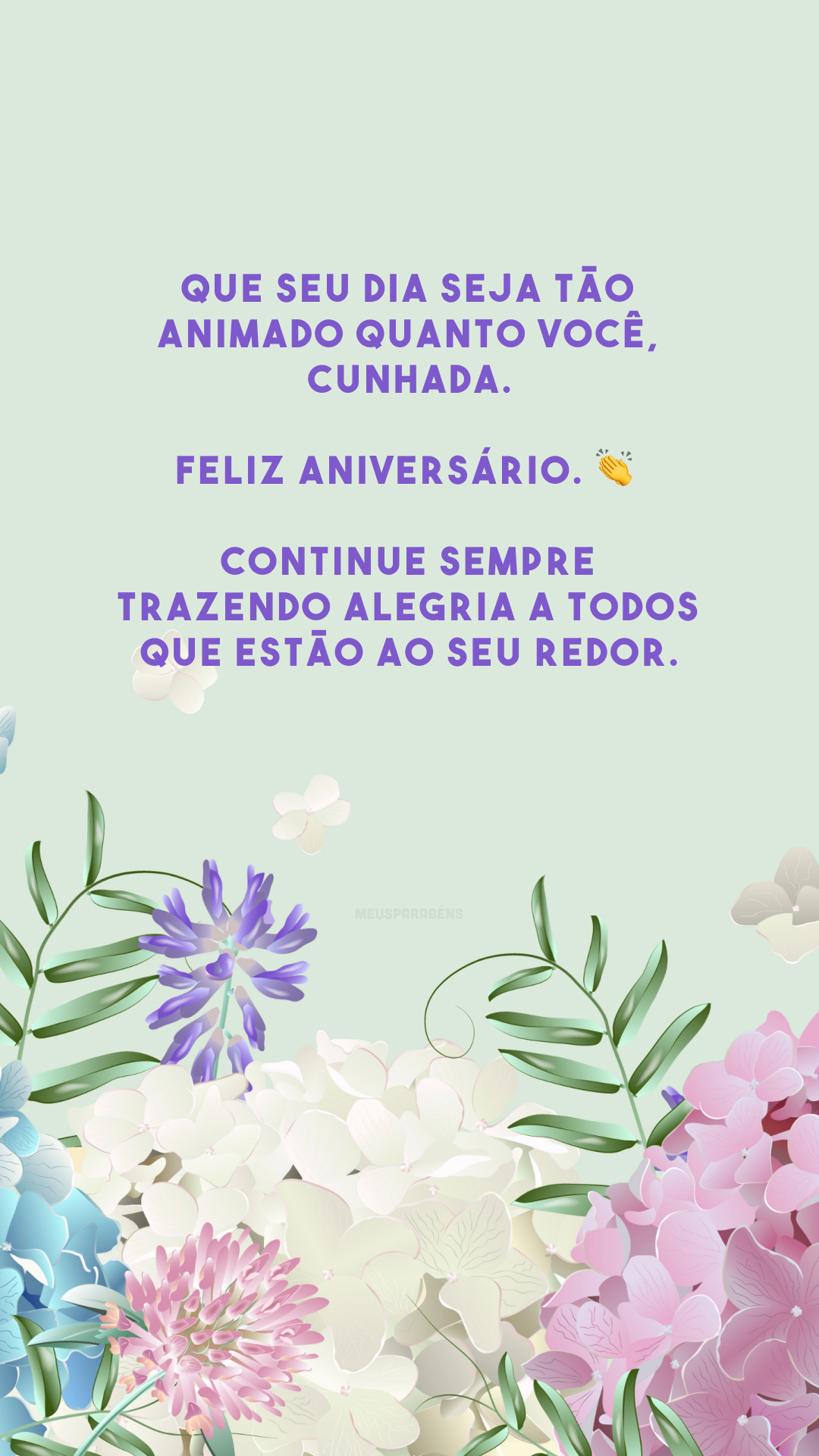 Que seu dia seja tão animado quanto você, cunhada. Feliz aniversário. 👏 Continue sempre trazendo alegria a todos que estão ao seu redor.