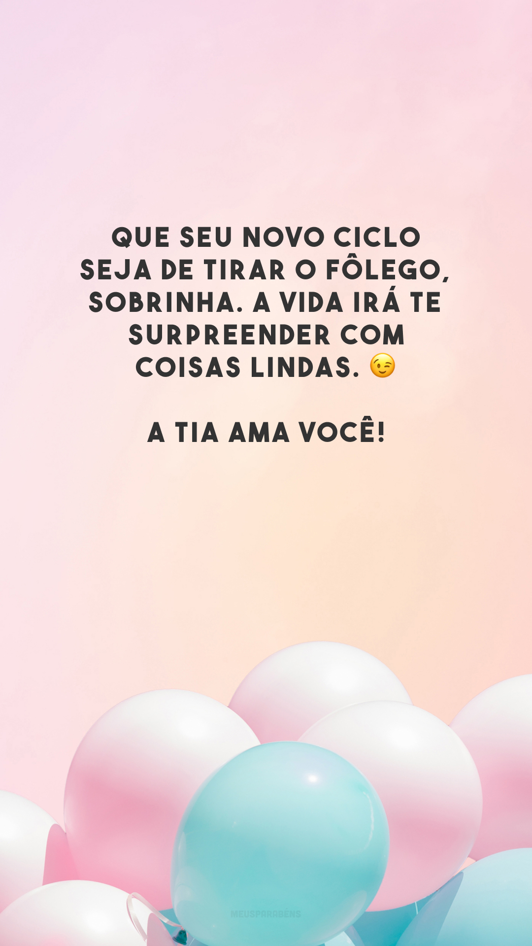 Que seu novo ciclo seja de tirar o fôlego, sobrinha. A vida irá te surpreender com coisas lindas.😉  A tia ama você!