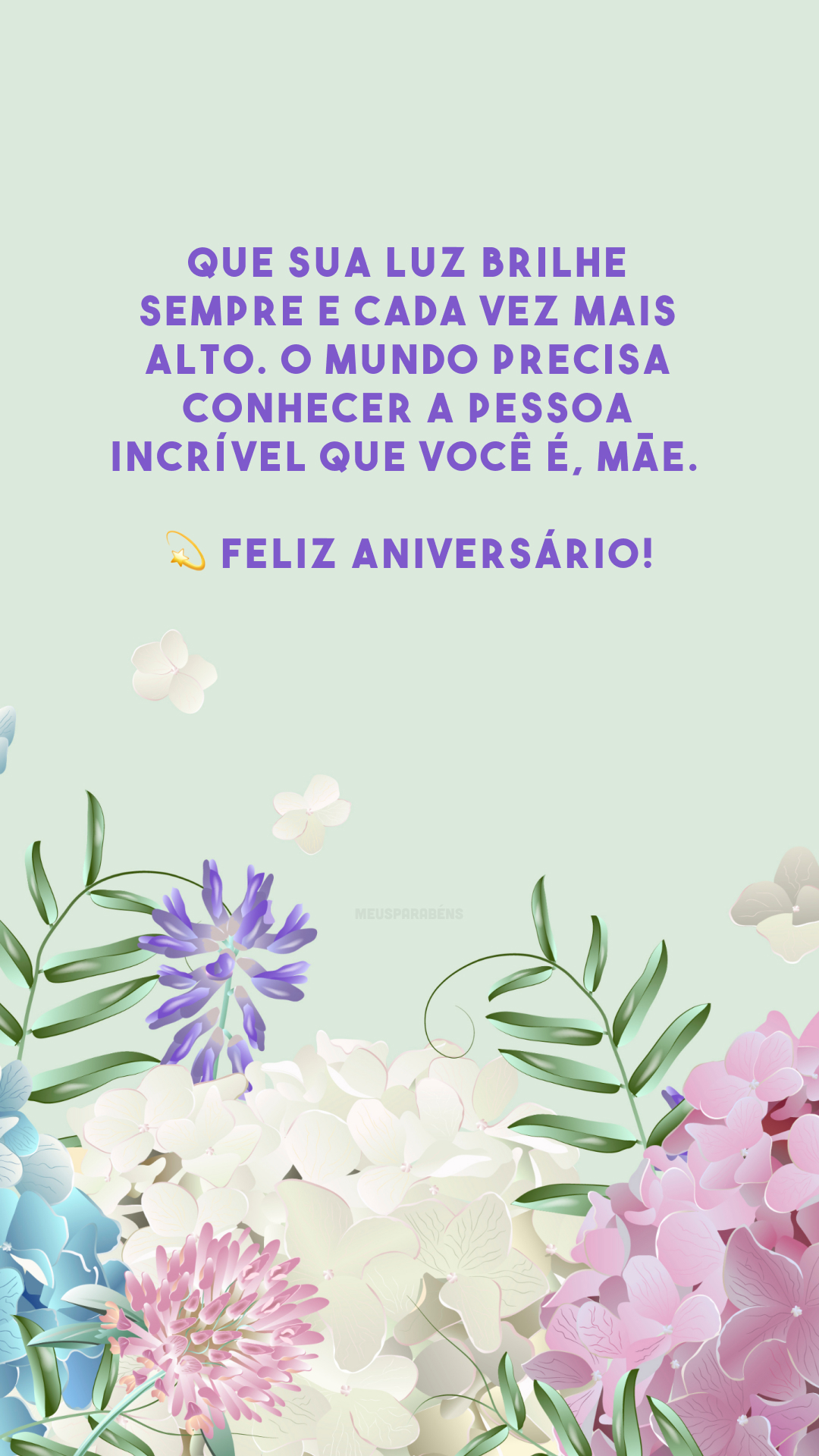 Que sua luz brilhe sempre e cada vez mais alto. O mundo precisa conhecer a pessoa incrível que você é, mãe. 💫 Feliz aniversário!