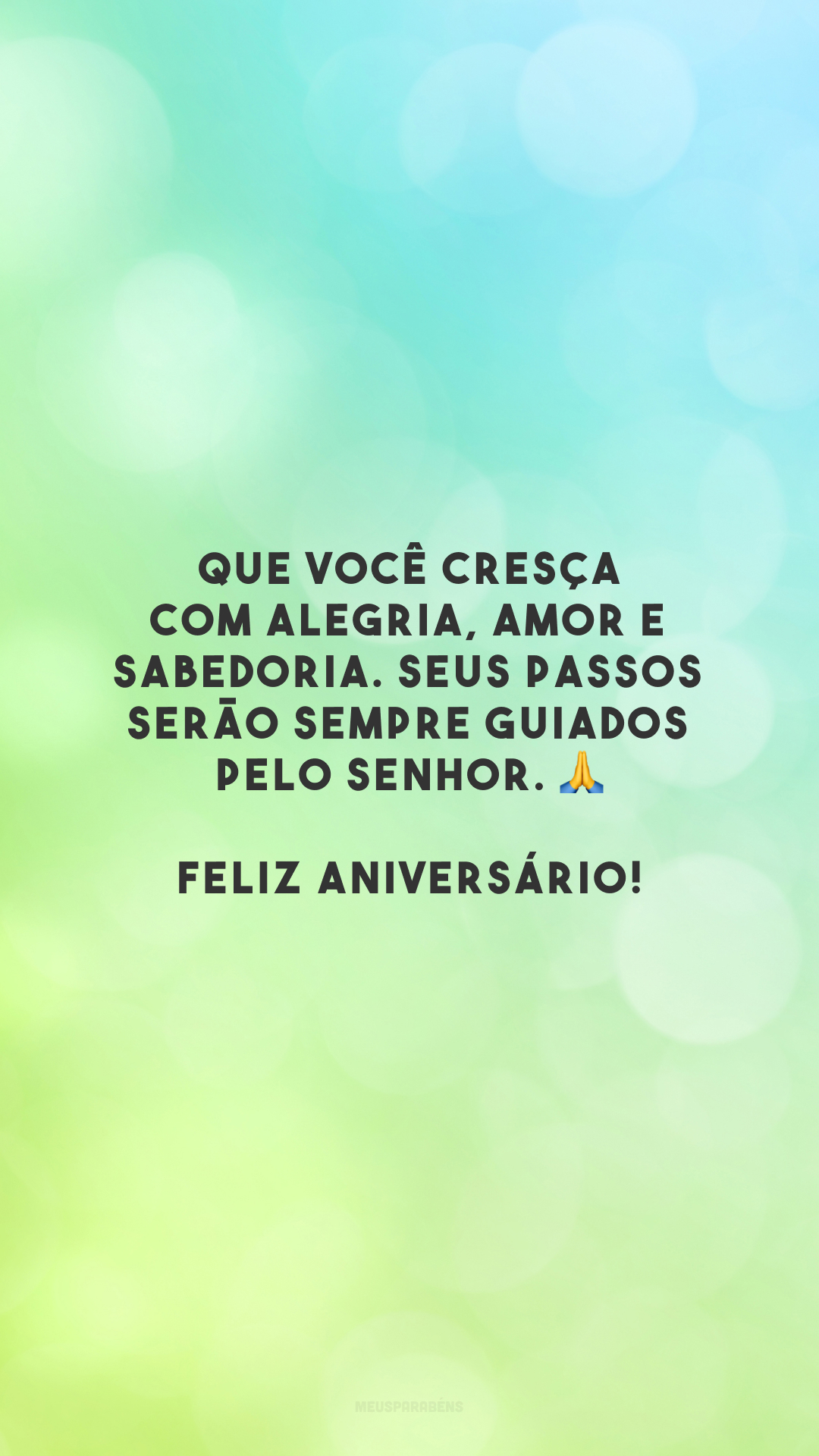 Que você cresça com alegria, amor e sabedoria. Seus passos serão sempre guiados pelo Senhor. 🙏 Feliz aniversário!