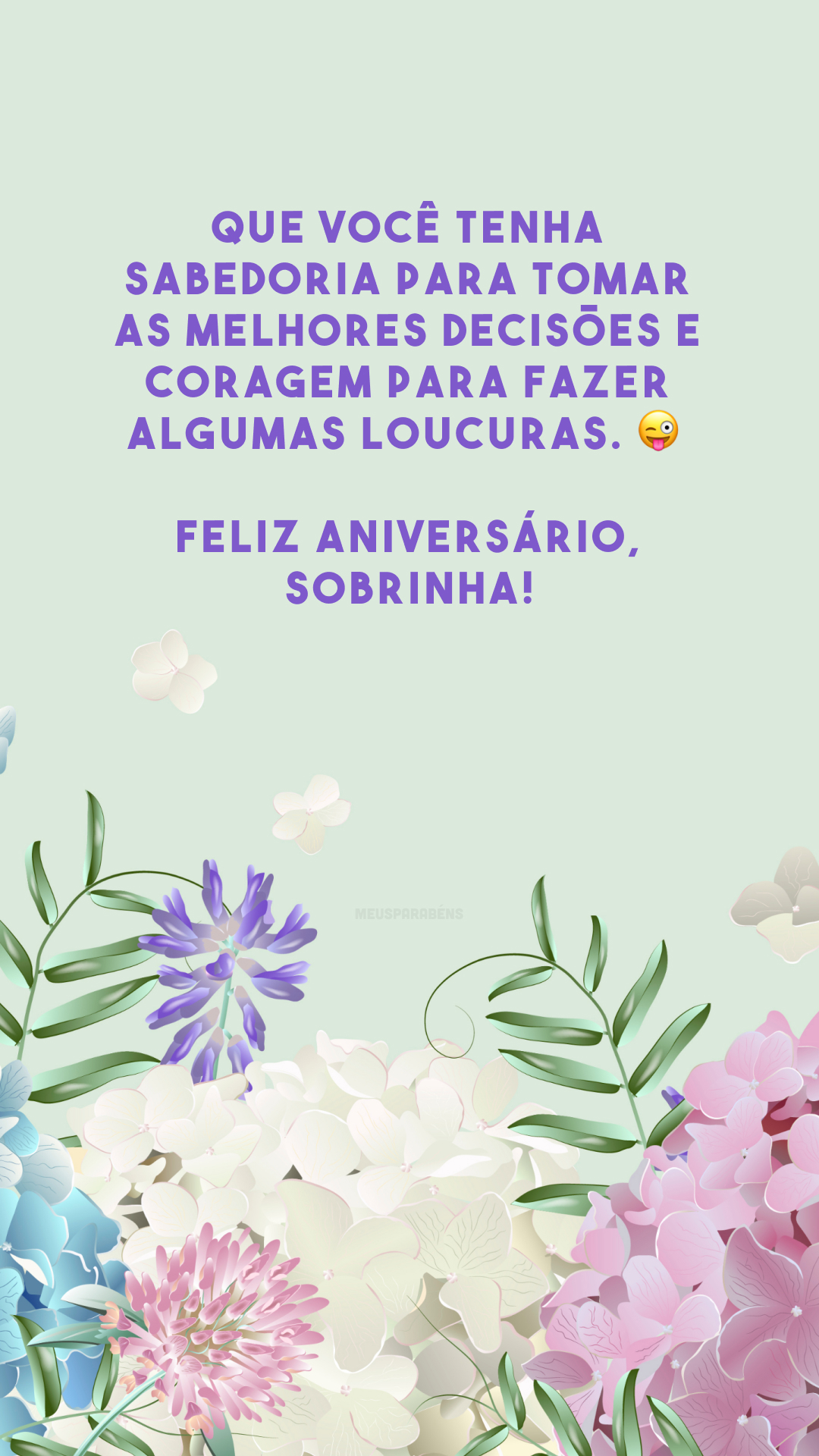 Que você tenha sabedoria para tomar as melhores decisões e coragem para fazer algumas loucuras. 😜 Feliz aniversário, sobrinha!