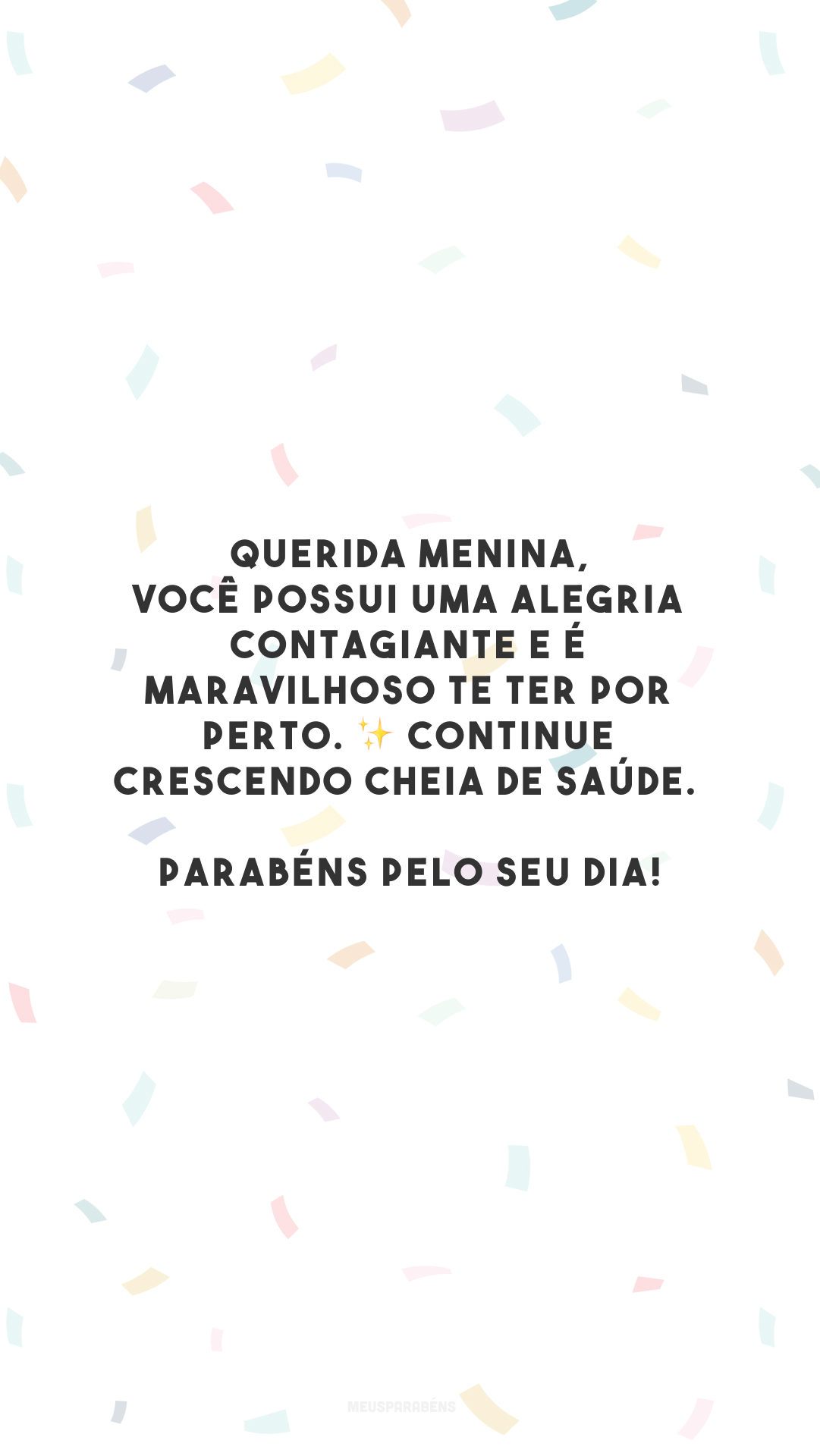 Querida menina, você possui uma alegria contagiante e é maravilhoso te ter por perto. ✨ Continue crescendo cheia de saúde. Parabéns pelo seu dia!