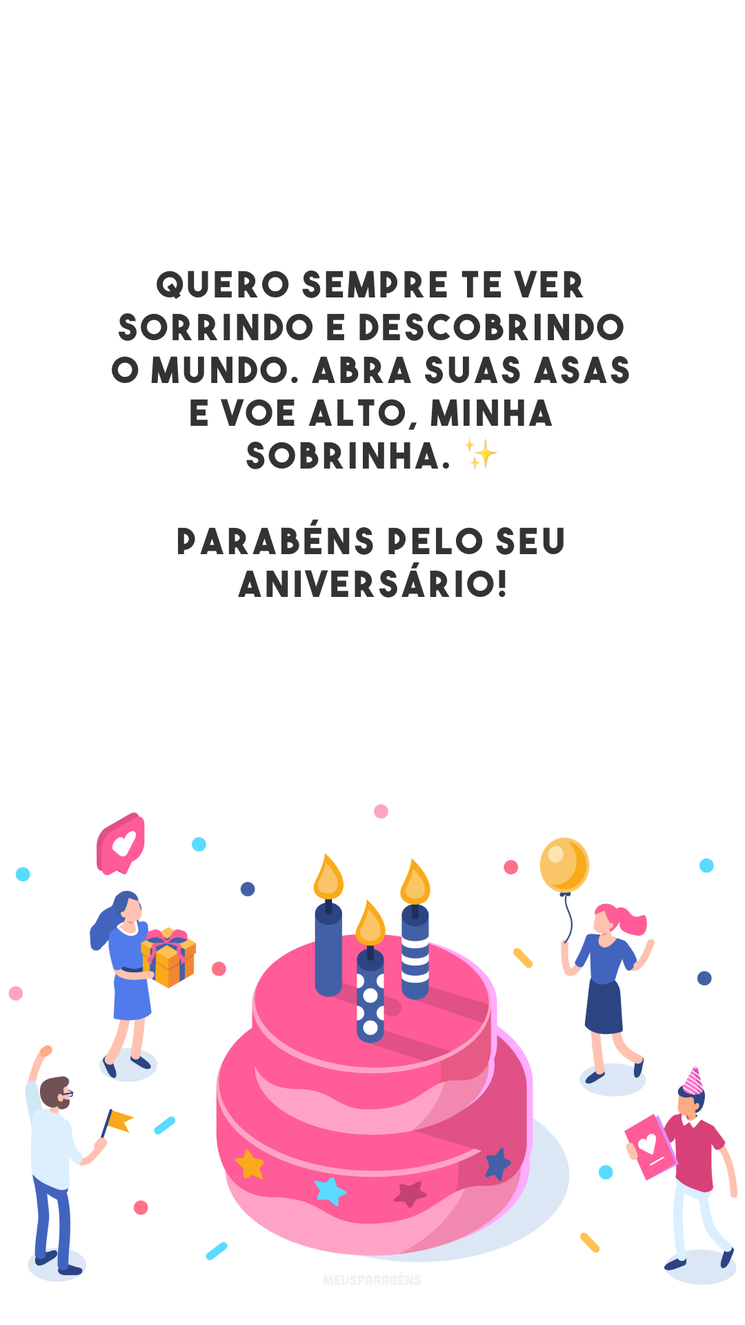 Quero sempre te ver sorrindo e descobrindo o mundo. Abra suas asas e voe alto, minha sobrinha. ✨ Parabéns pelo seu aniversário!