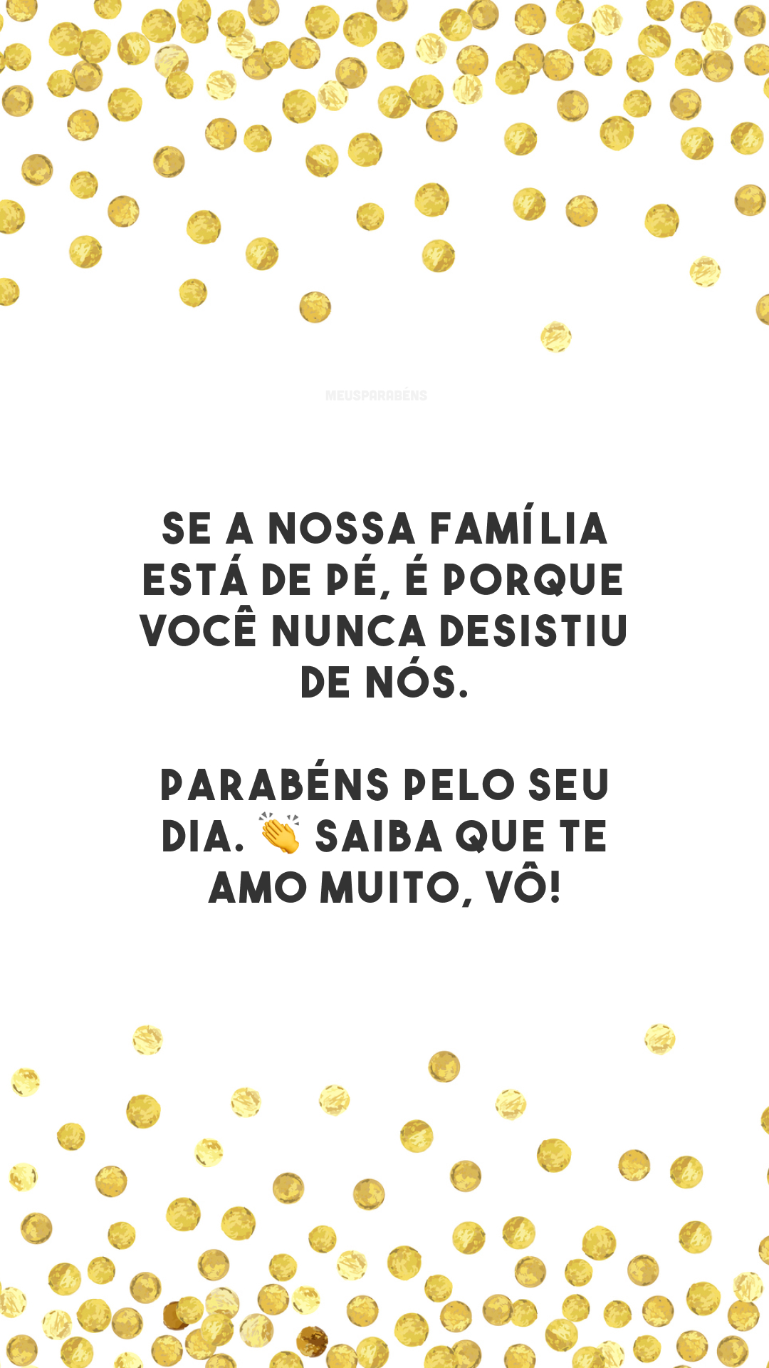 Se a nossa família está de pé, é porque você nunca desistiu de nós. Parabéns pelo seu dia. 👏 Saiba que te amo muito, vô!