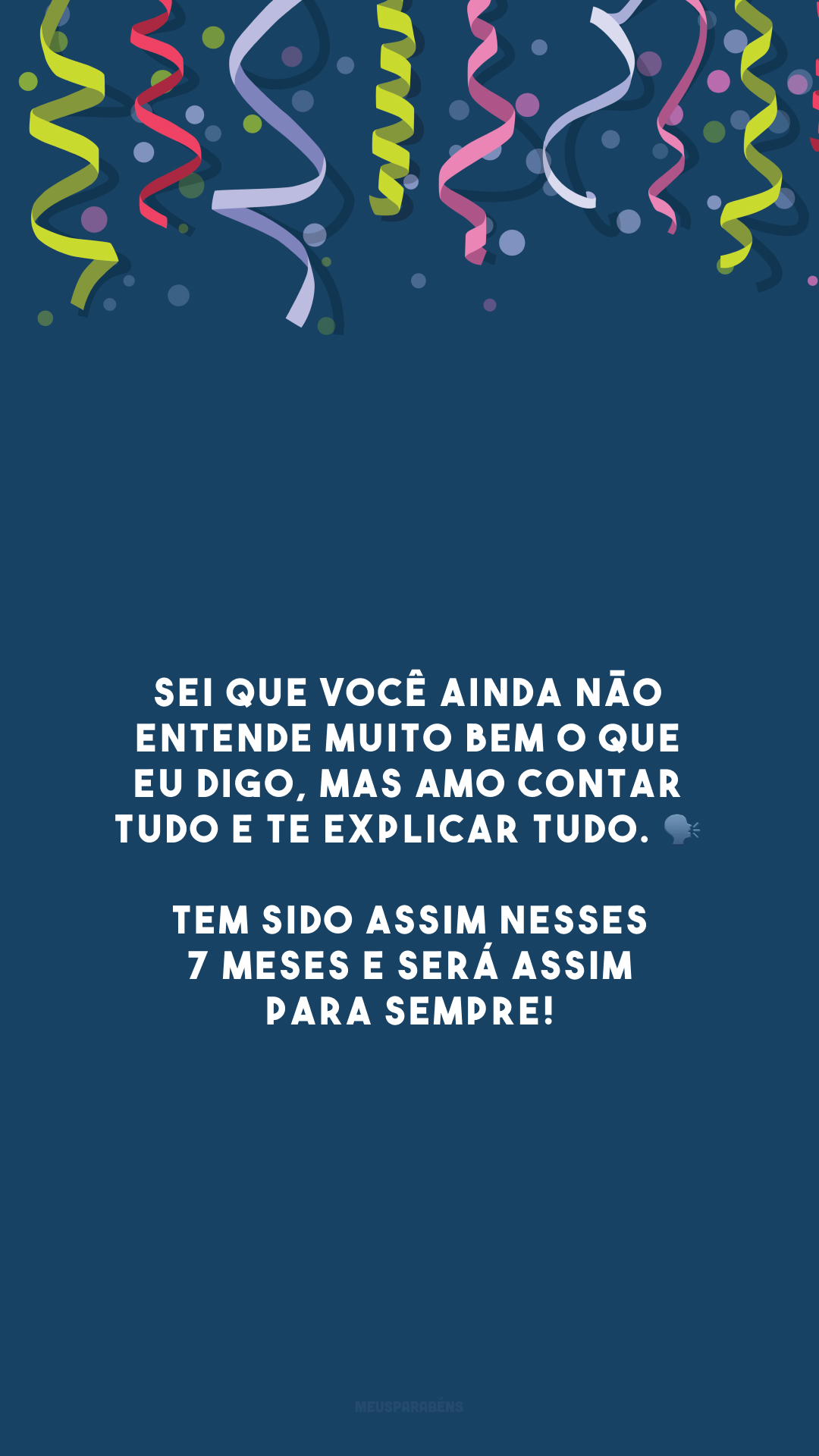 Sei que você ainda não entende muito bem o que eu digo, mas amo contar tudo e te explicar tudo. 🗣️ Tem sido assim nesses 7 meses e será assim para sempre!